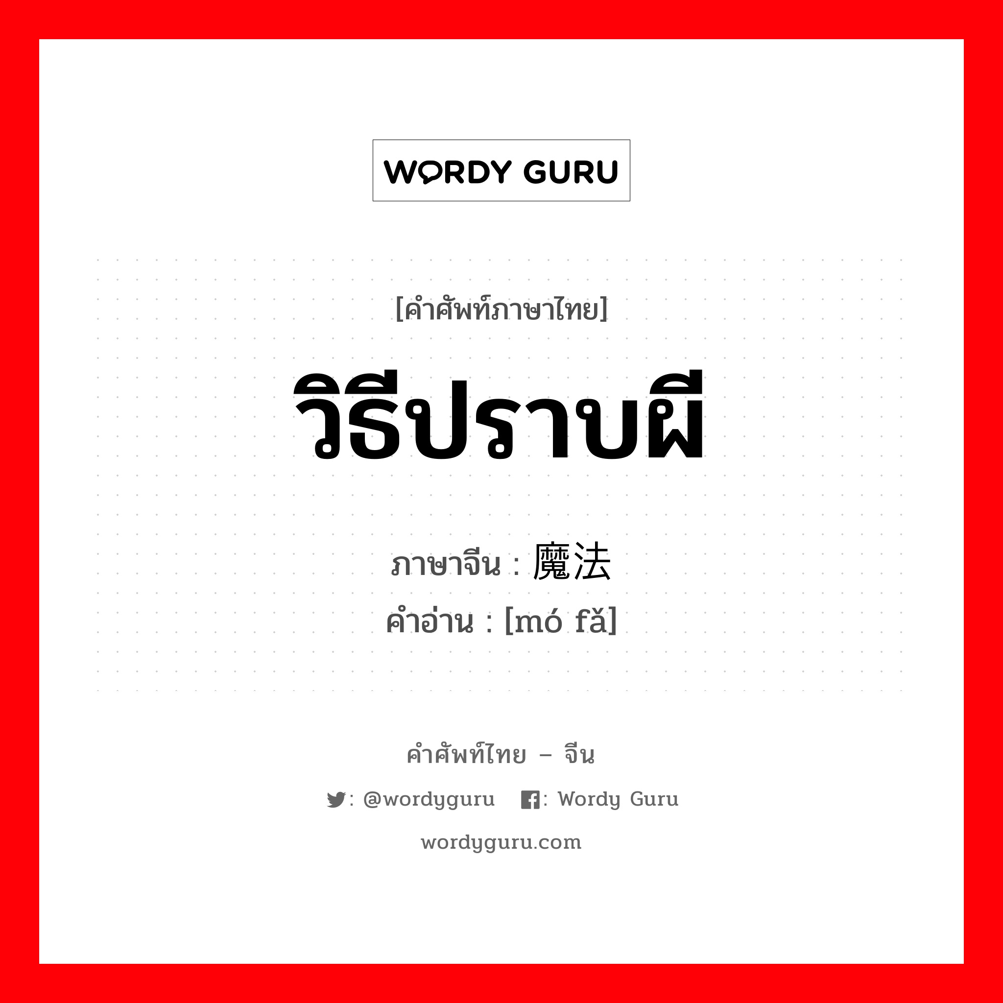 วิธีปราบผี ภาษาจีนคืออะไร, คำศัพท์ภาษาไทย - จีน วิธีปราบผี ภาษาจีน 魔法 คำอ่าน [mó fǎ]