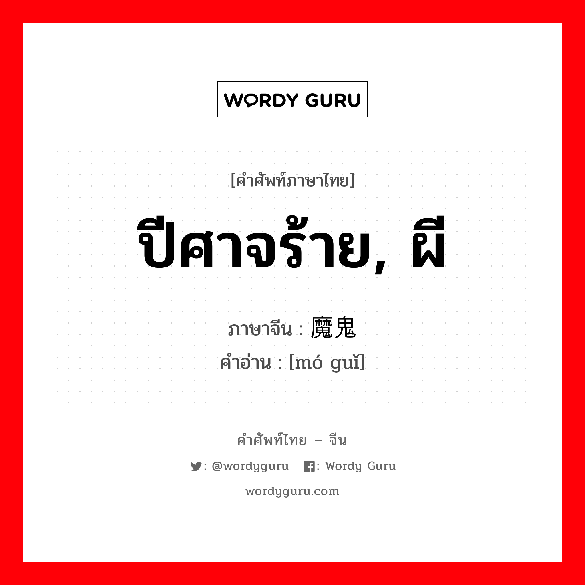 ปีศาจร้าย, ผี ภาษาจีนคืออะไร, คำศัพท์ภาษาไทย - จีน ปีศาจร้าย, ผี ภาษาจีน 魔鬼 คำอ่าน [mó guǐ]