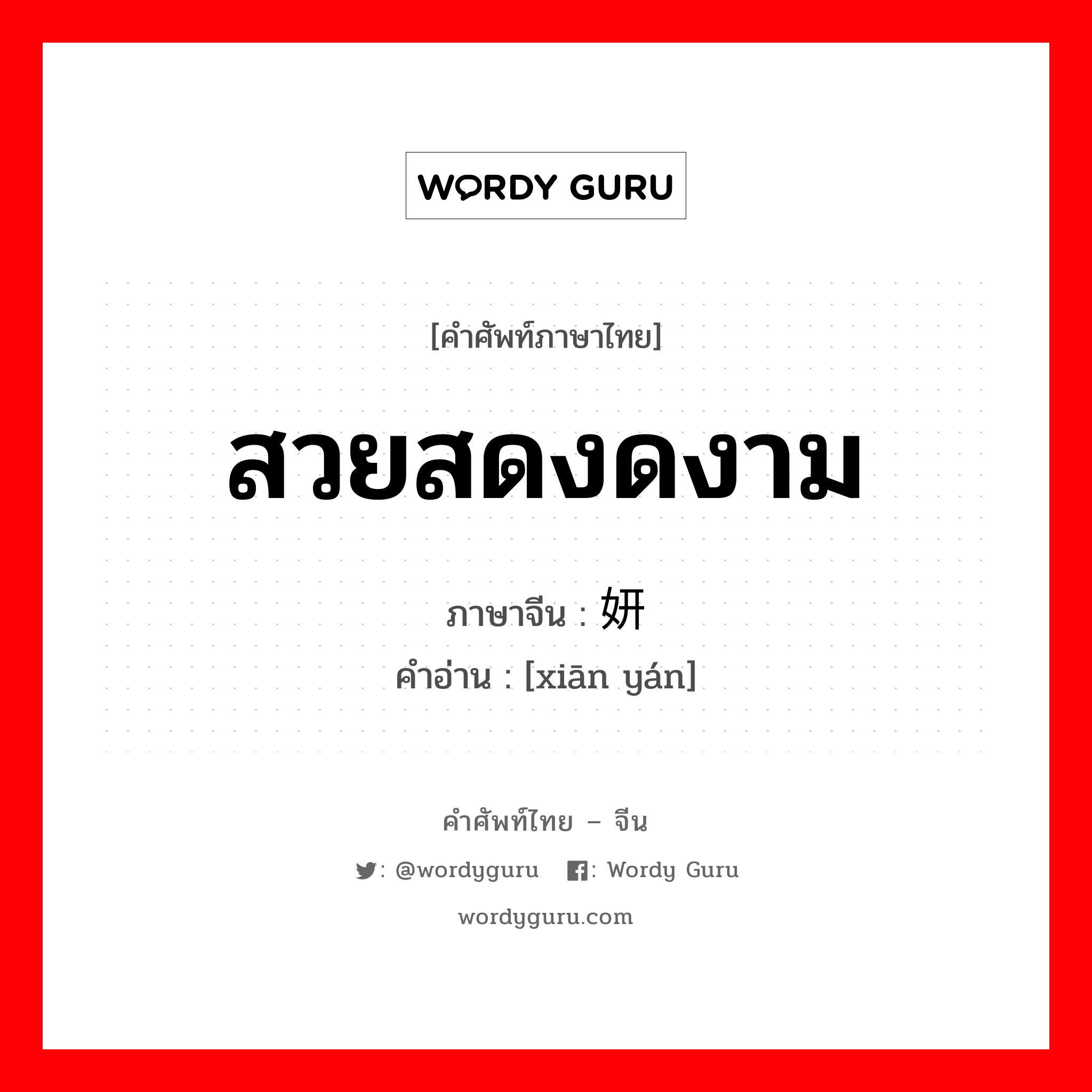 สวยสดงดงาม ภาษาจีนคืออะไร, คำศัพท์ภาษาไทย - จีน สวยสดงดงาม ภาษาจีน 鲜妍 คำอ่าน [xiān yán]