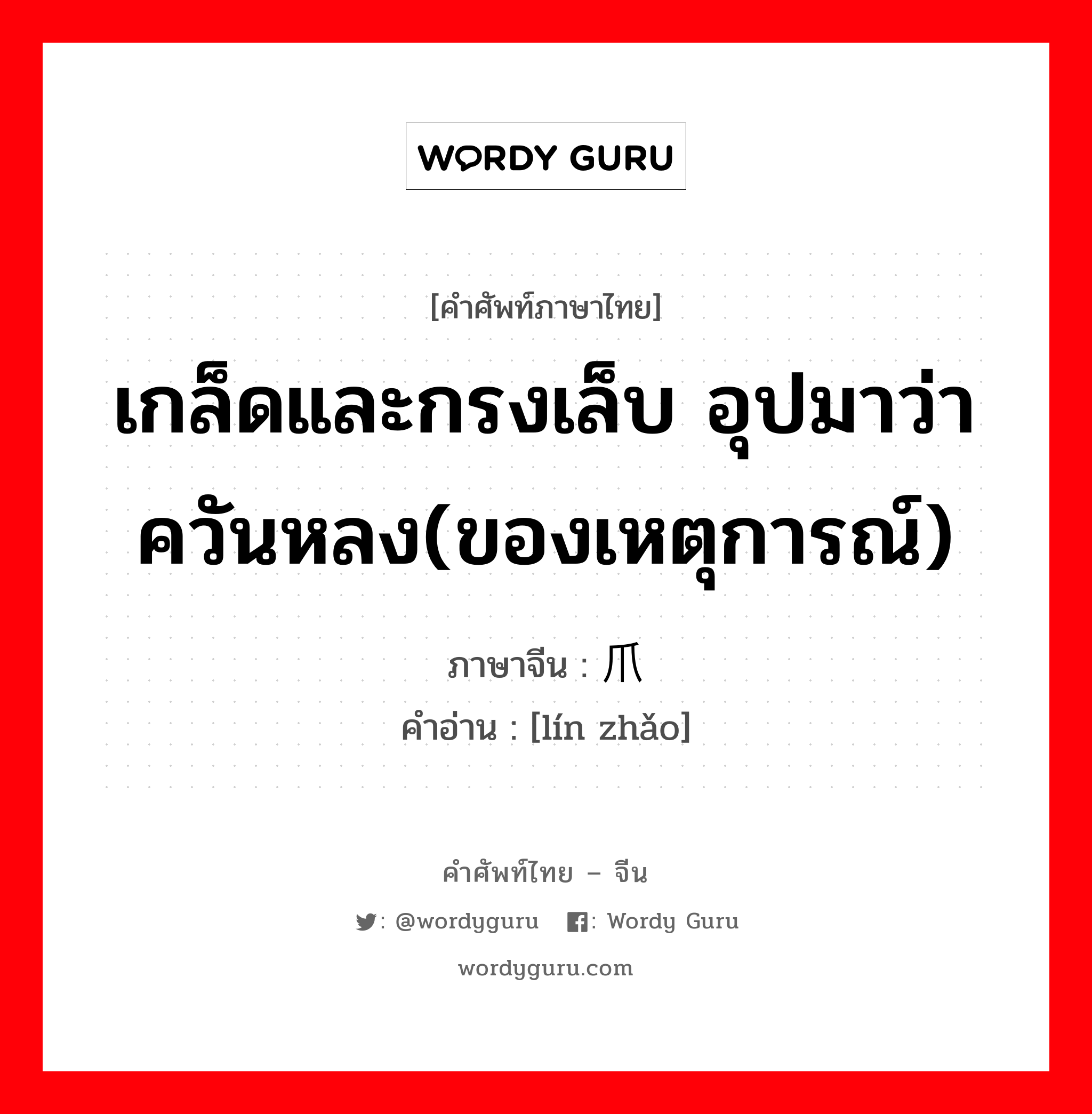 เกล็ดและกรงเล็บ อุปมาว่าควันหลง(ของเหตุการณ์) ภาษาจีนคืออะไร, คำศัพท์ภาษาไทย - จีน เกล็ดและกรงเล็บ อุปมาว่าควันหลง(ของเหตุการณ์) ภาษาจีน 鳞爪 คำอ่าน [lín zhǎo]