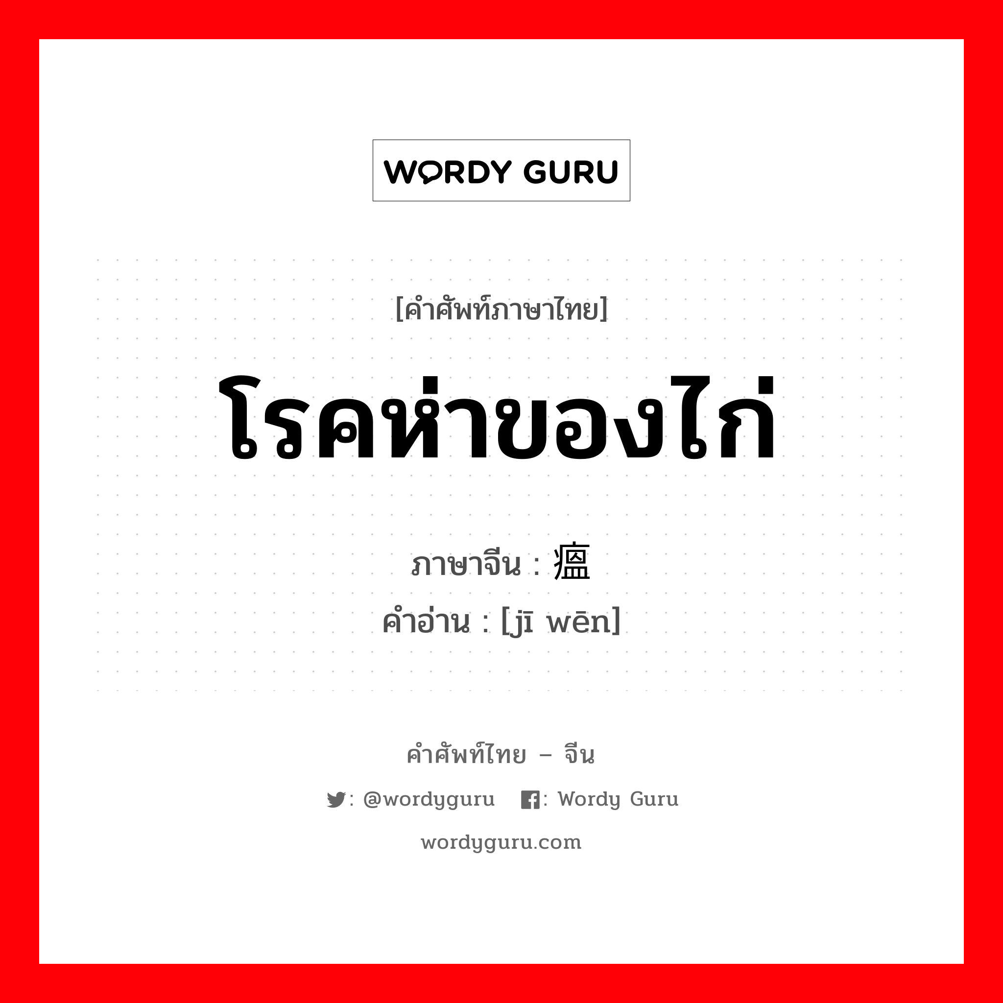 โรคห่าของไก่ ภาษาจีนคืออะไร, คำศัพท์ภาษาไทย - จีน โรคห่าของไก่ ภาษาจีน 鸡瘟 คำอ่าน [jī wēn]