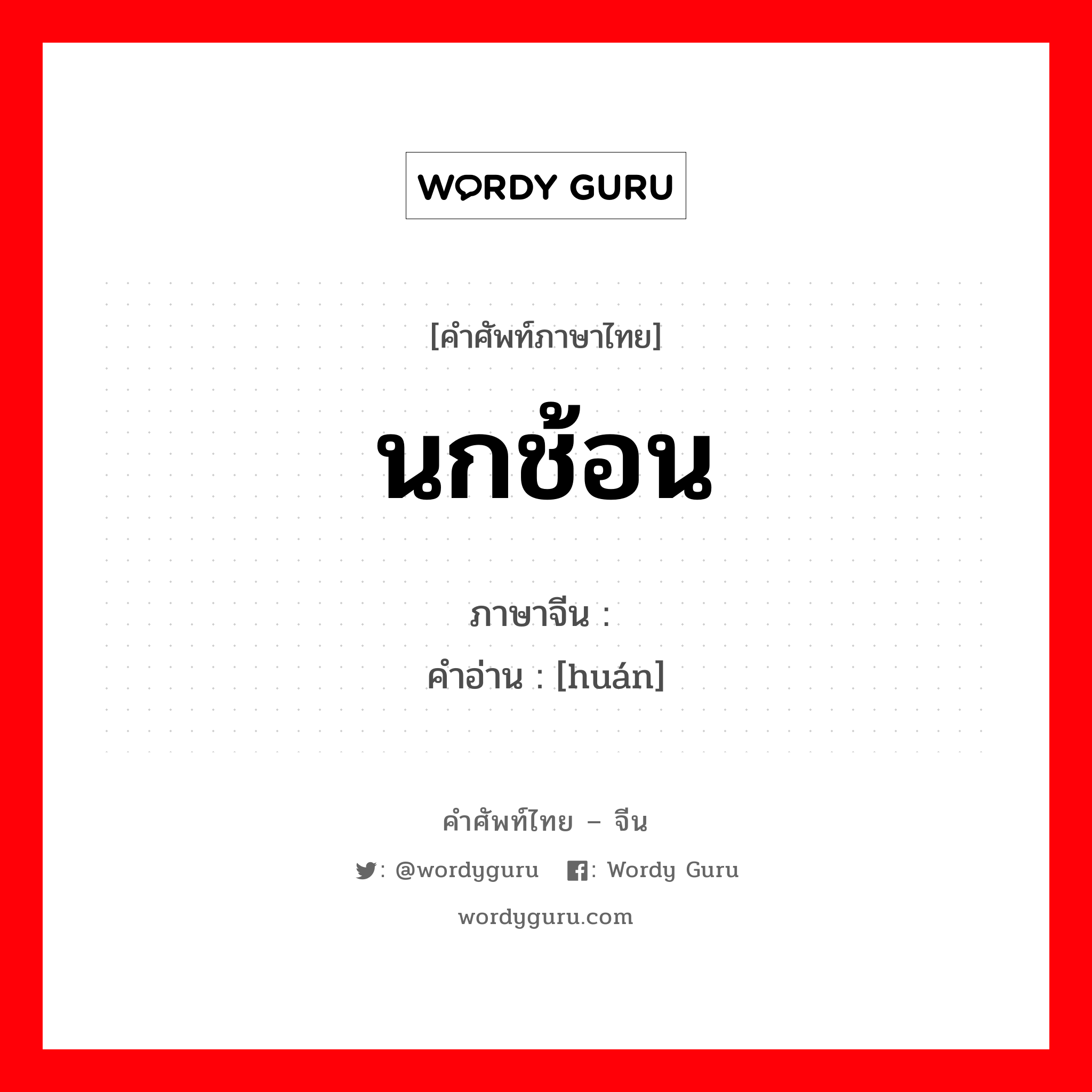 นกช้อน ภาษาจีนคืออะไร, คำศัพท์ภาษาไทย - จีน นกช้อน ภาษาจีน 鹮 คำอ่าน [huán]