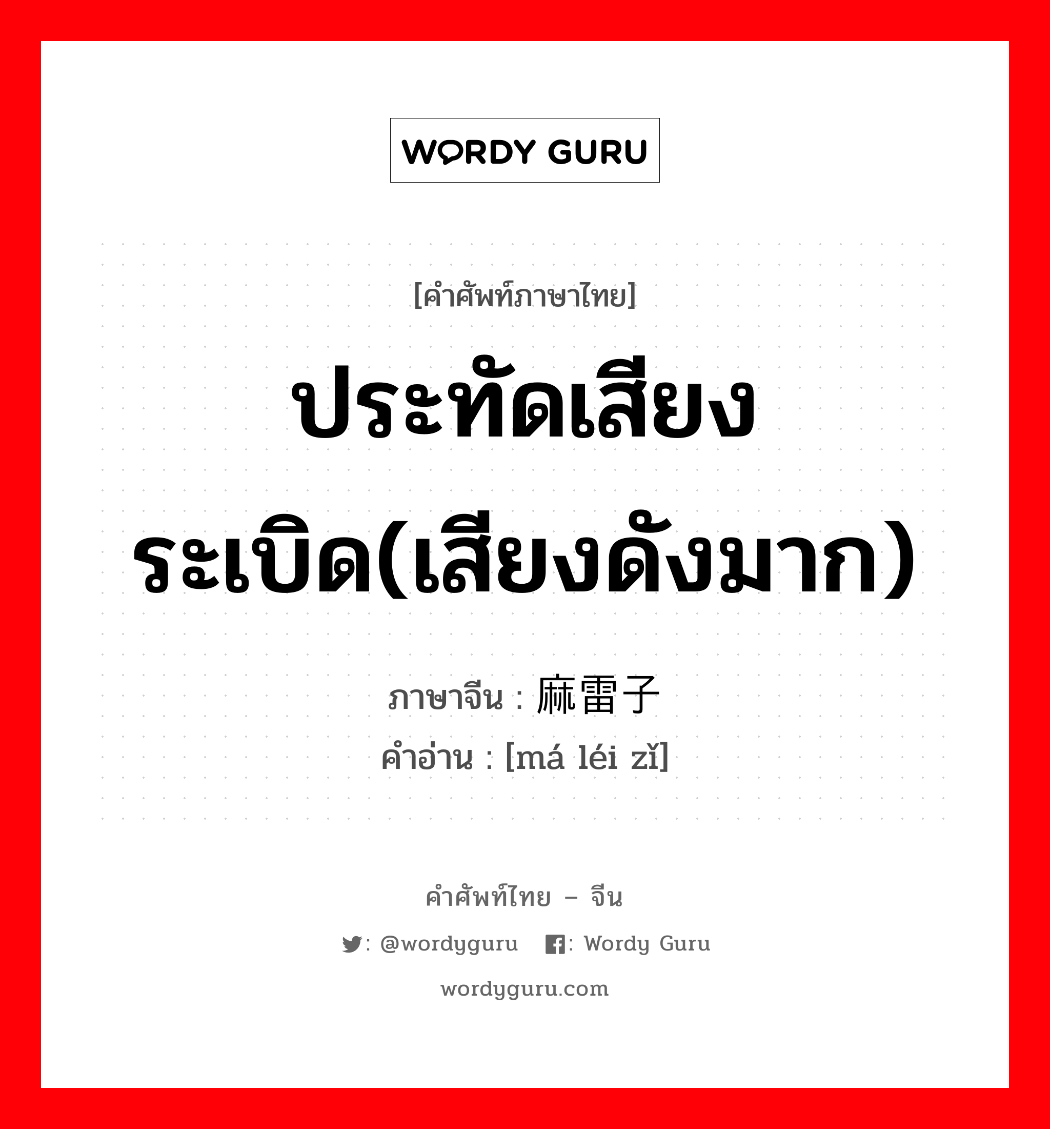 ประทัดเสียงระเบิด(เสียงดังมาก) ภาษาจีนคืออะไร, คำศัพท์ภาษาไทย - จีน ประทัดเสียงระเบิด(เสียงดังมาก) ภาษาจีน 麻雷子 คำอ่าน [má léi zǐ]