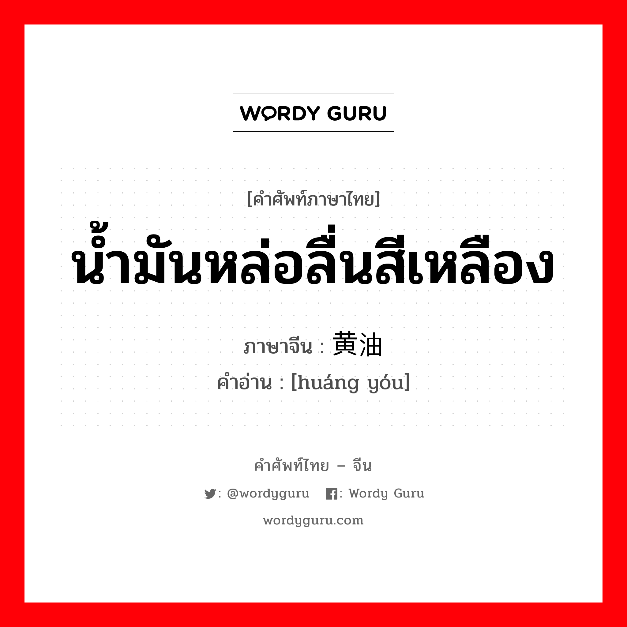 น้ำมันหล่อลื่นสีเหลือง ภาษาจีนคืออะไร, คำศัพท์ภาษาไทย - จีน น้ำมันหล่อลื่นสีเหลือง ภาษาจีน 黄油 คำอ่าน [huáng yóu]