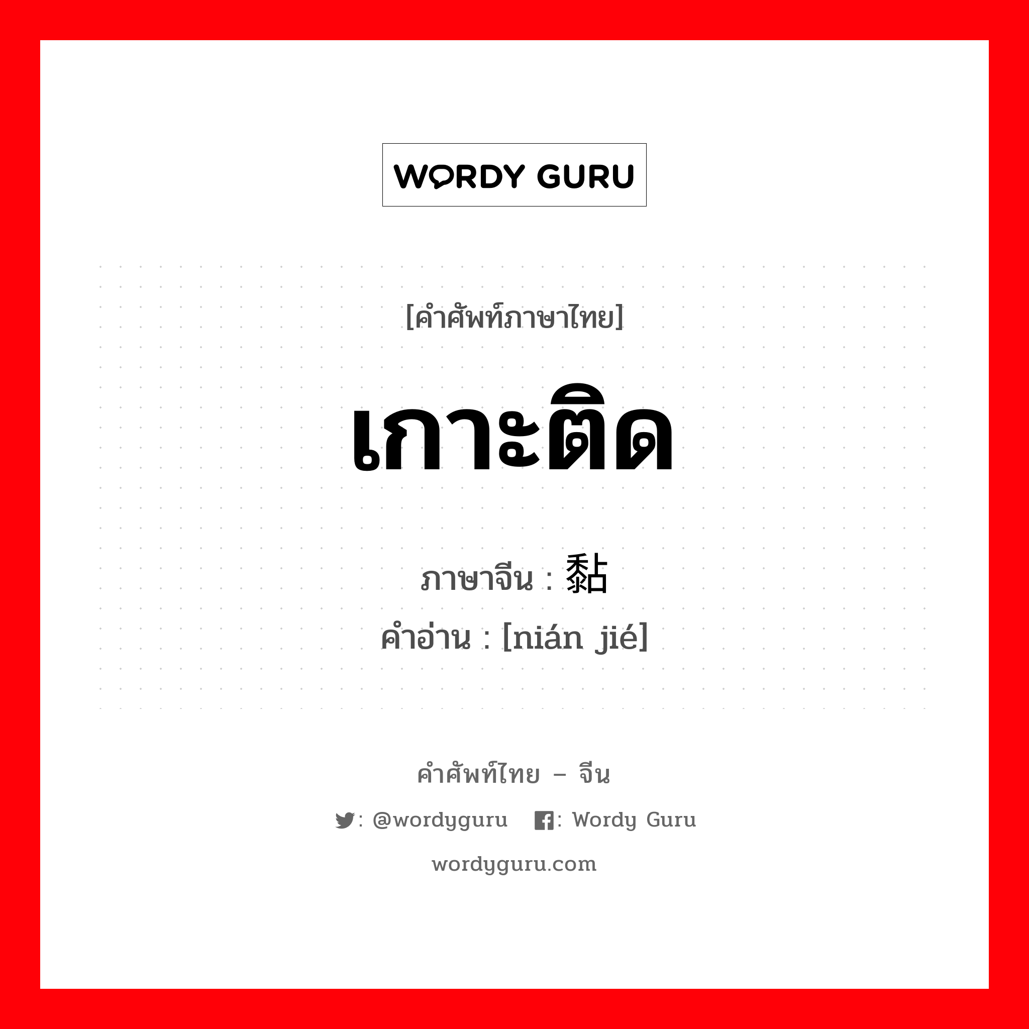 เกาะติด ภาษาจีนคืออะไร, คำศัพท์ภาษาไทย - จีน เกาะติด ภาษาจีน 黏结 คำอ่าน [nián jié]