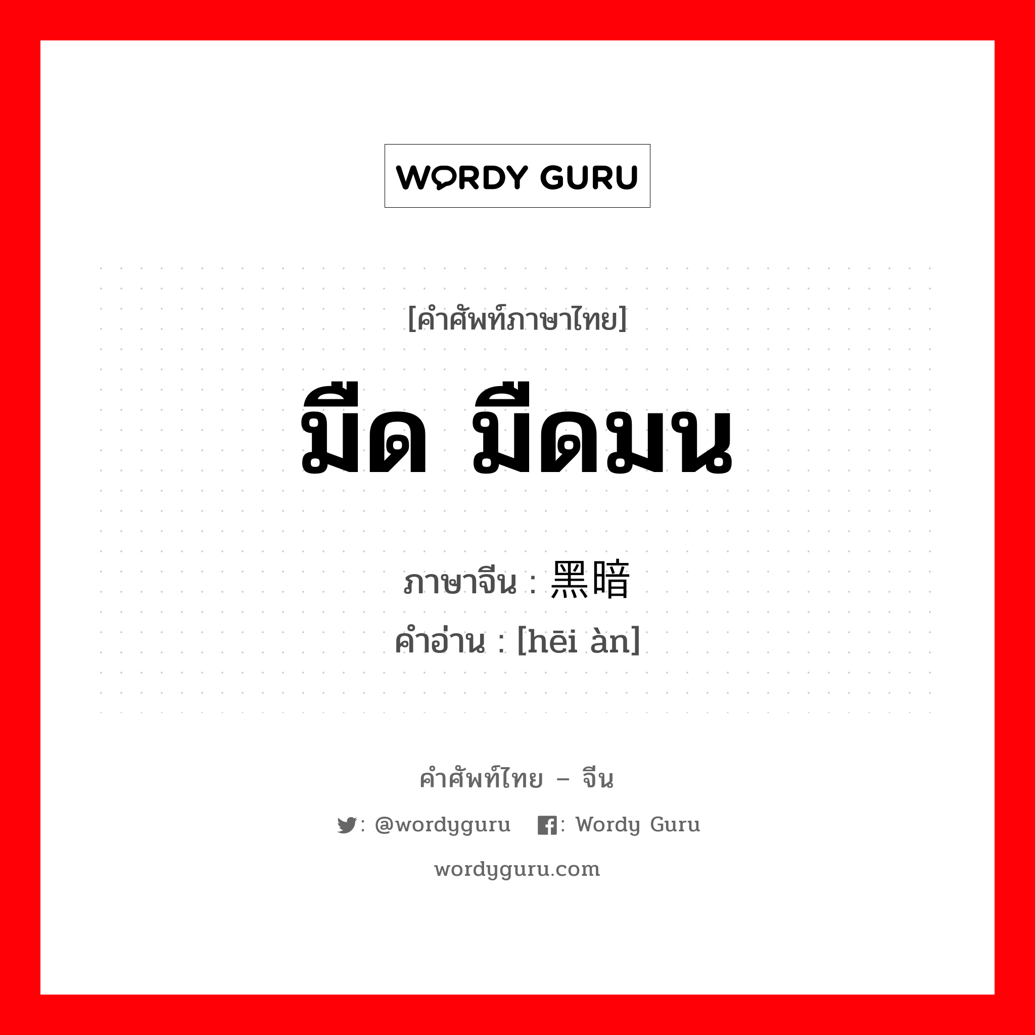 มืด มืดมน ภาษาจีนคืออะไร, คำศัพท์ภาษาไทย - จีน มืด มืดมน ภาษาจีน 黑暗 คำอ่าน [hēi àn]