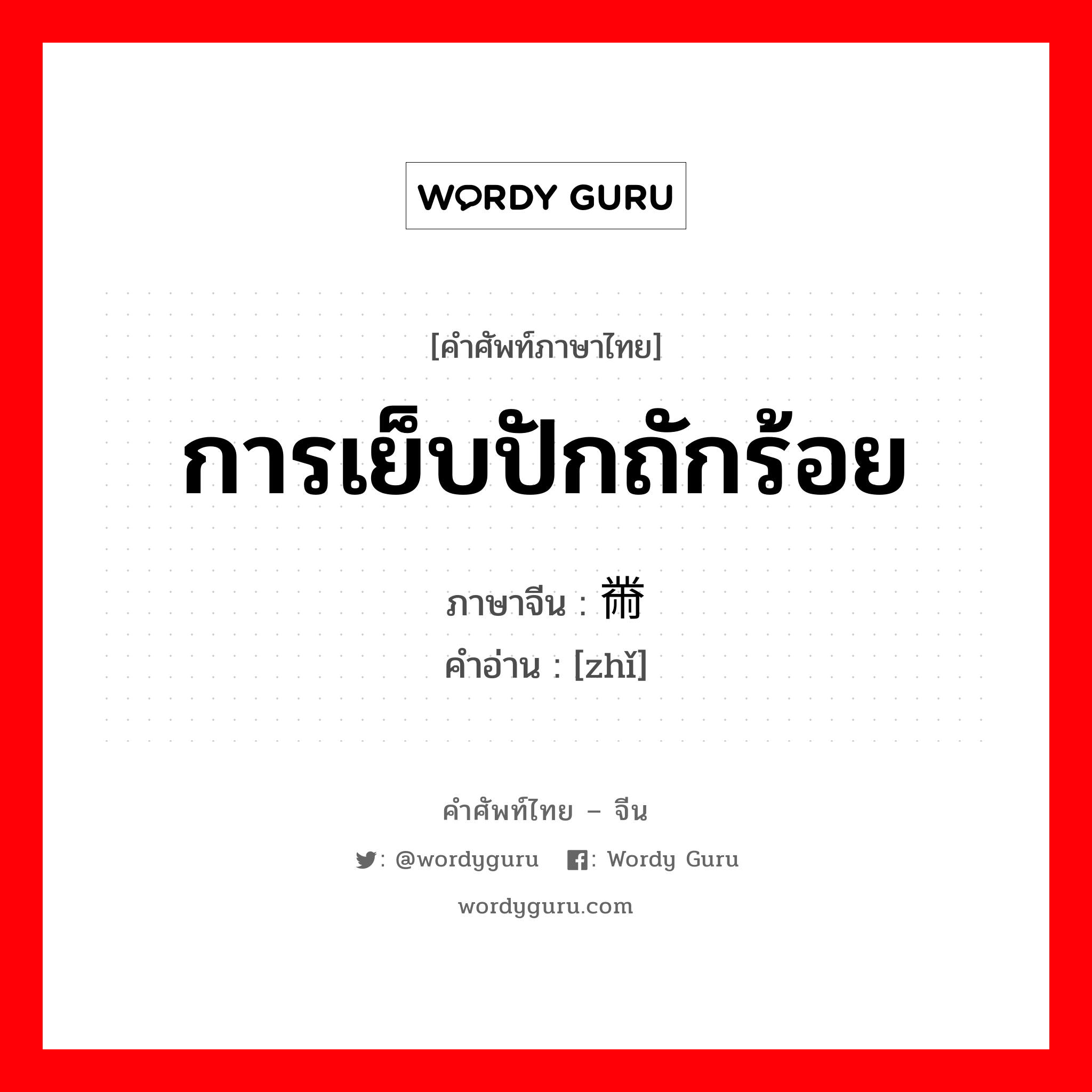 การเย็บปักถักร้อย ภาษาจีนคืออะไร, คำศัพท์ภาษาไทย - จีน การเย็บปักถักร้อย ภาษาจีน 黹 คำอ่าน [zhǐ]