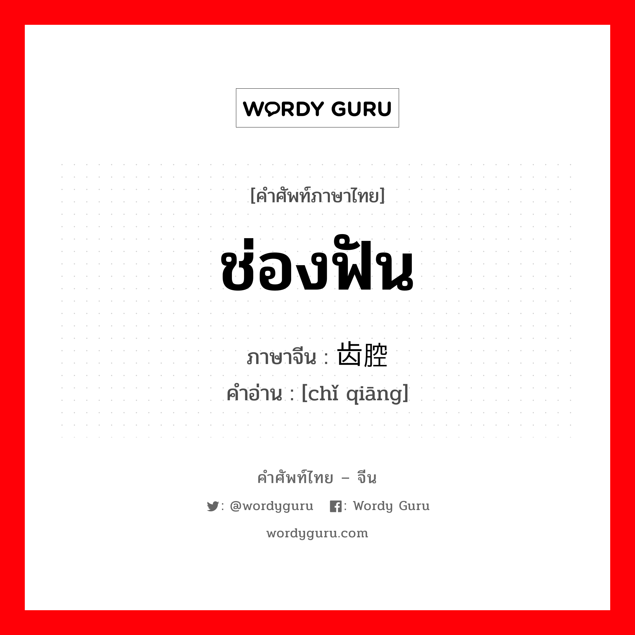 ช่องฟัน ภาษาจีนคืออะไร, คำศัพท์ภาษาไทย - จีน ช่องฟัน ภาษาจีน 齿腔 คำอ่าน [chǐ qiāng]