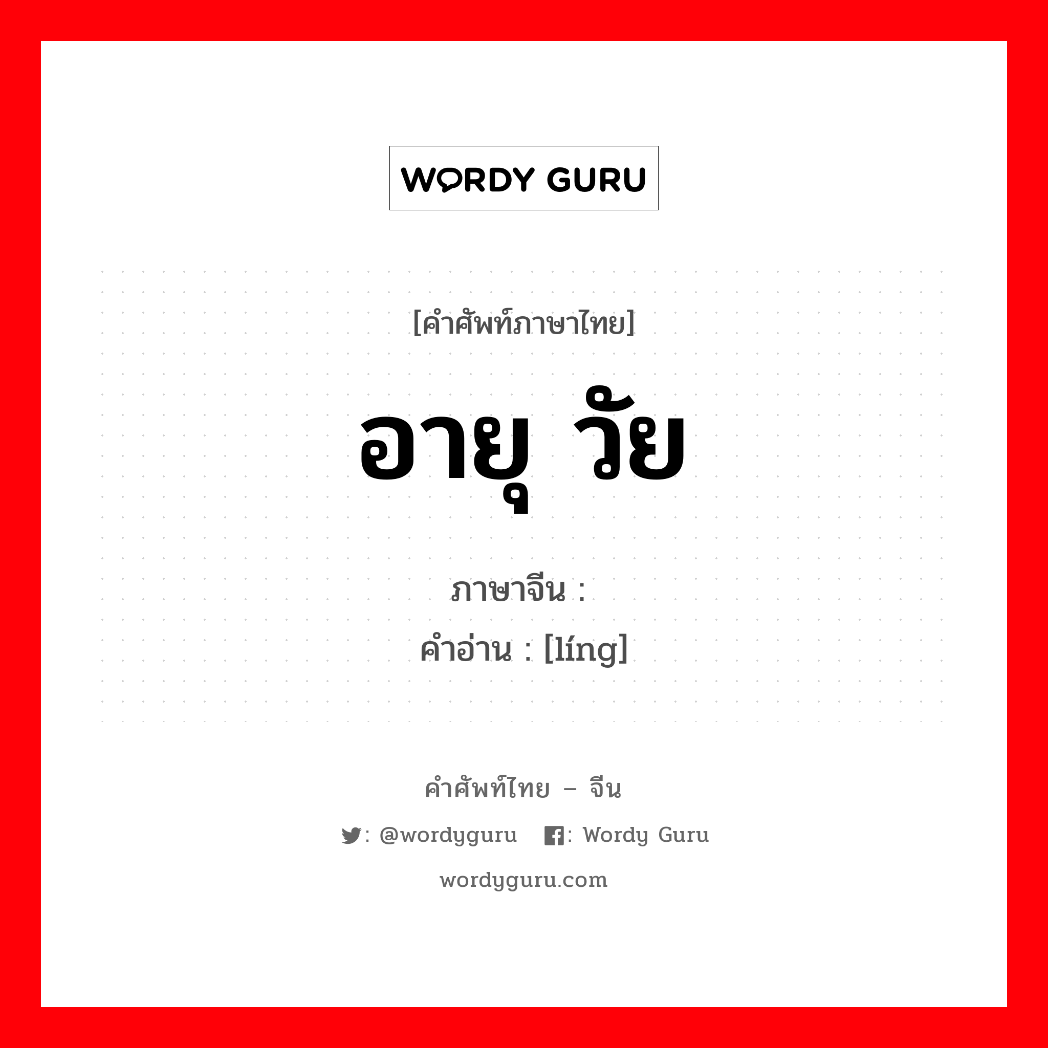 อายุ, วัย ภาษาจีนคืออะไร, คำศัพท์ภาษาไทย - จีน อายุ วัย ภาษาจีน 龄 คำอ่าน [líng]