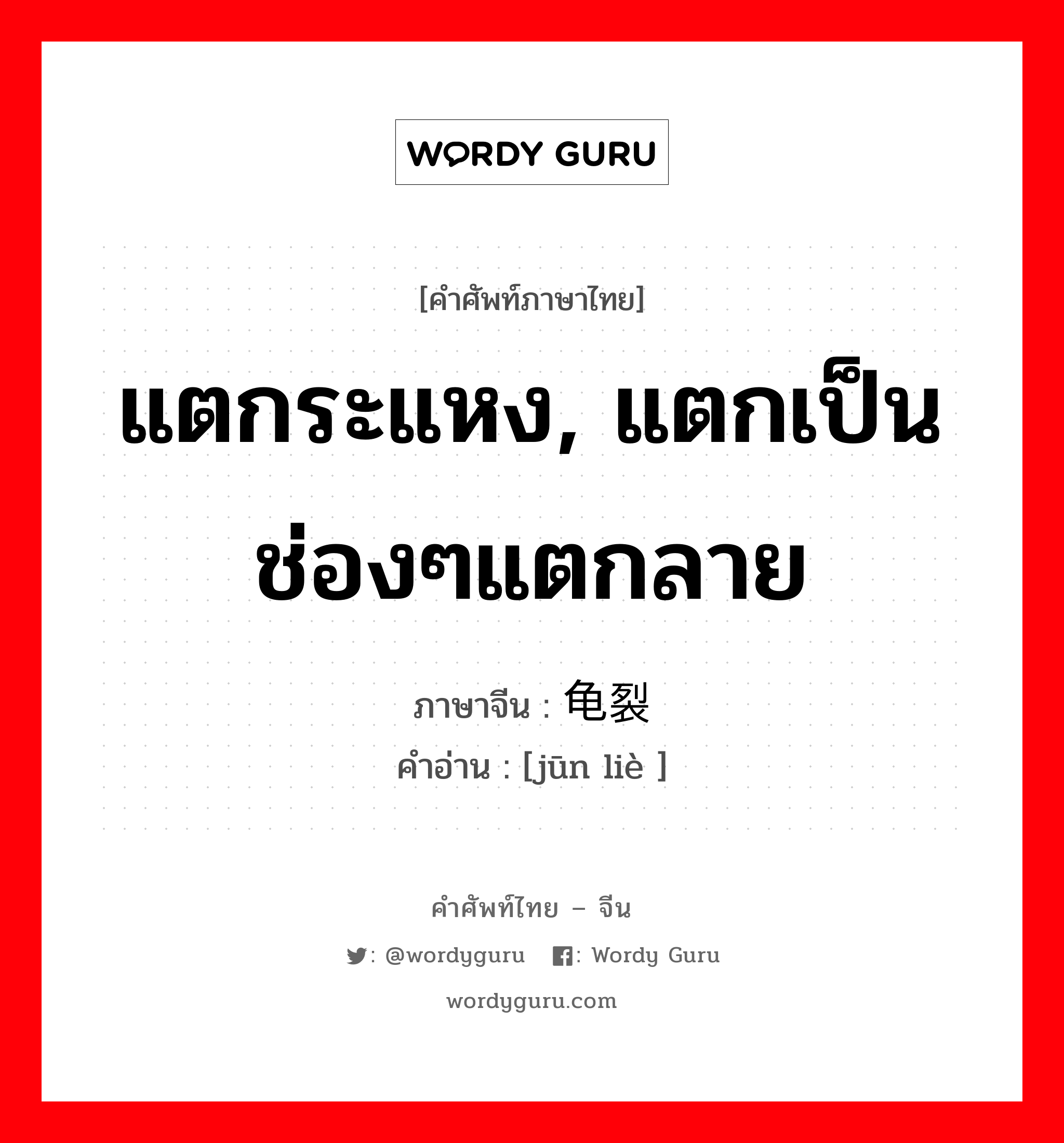 แตกระแหง, แตกเป็นช่องๆแตกลาย ภาษาจีนคืออะไร, คำศัพท์ภาษาไทย - จีน แตกระแหง, แตกเป็นช่องๆแตกลาย ภาษาจีน 龟裂 คำอ่าน [jūn liè ]