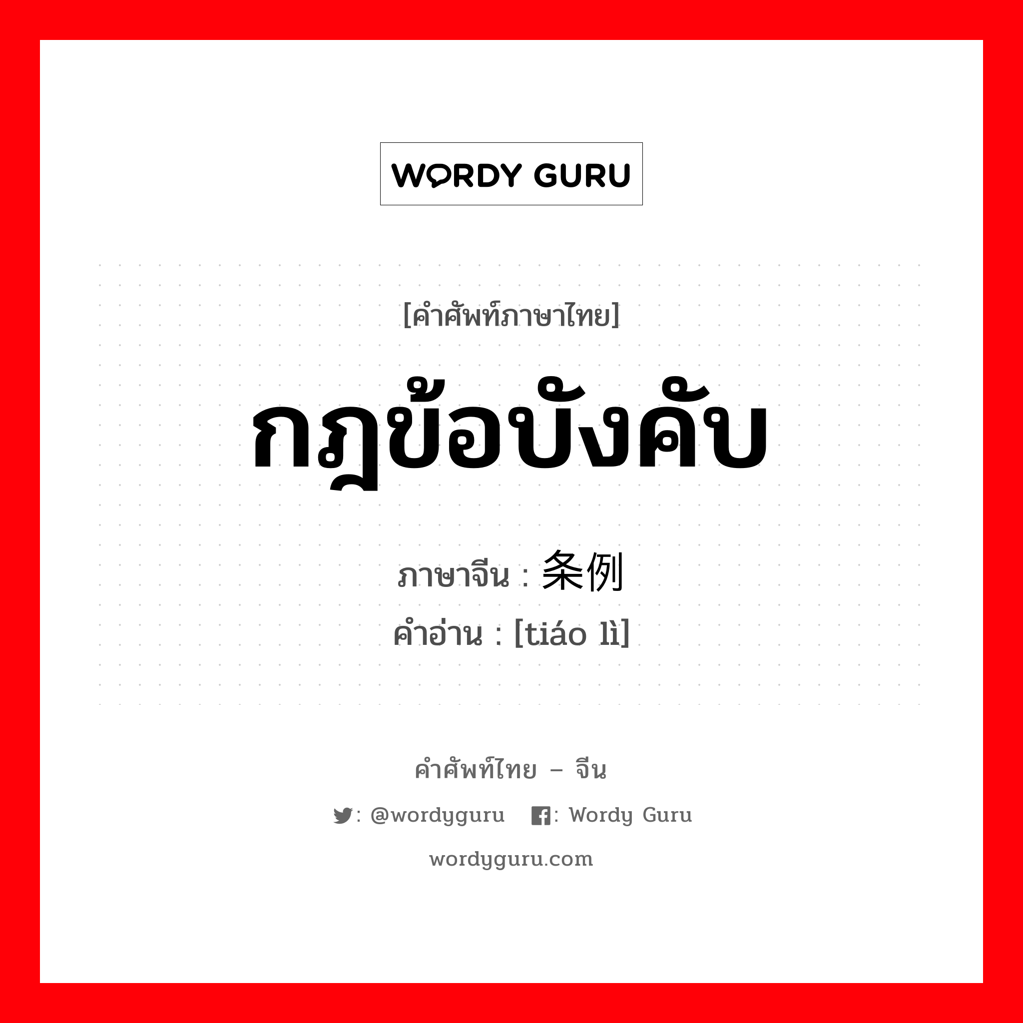 กฎข้อบังคับ ภาษาจีนคืออะไร, คำศัพท์ภาษาไทย - จีน กฎข้อบังคับ ภาษาจีน 条例 คำอ่าน [tiáo lì]