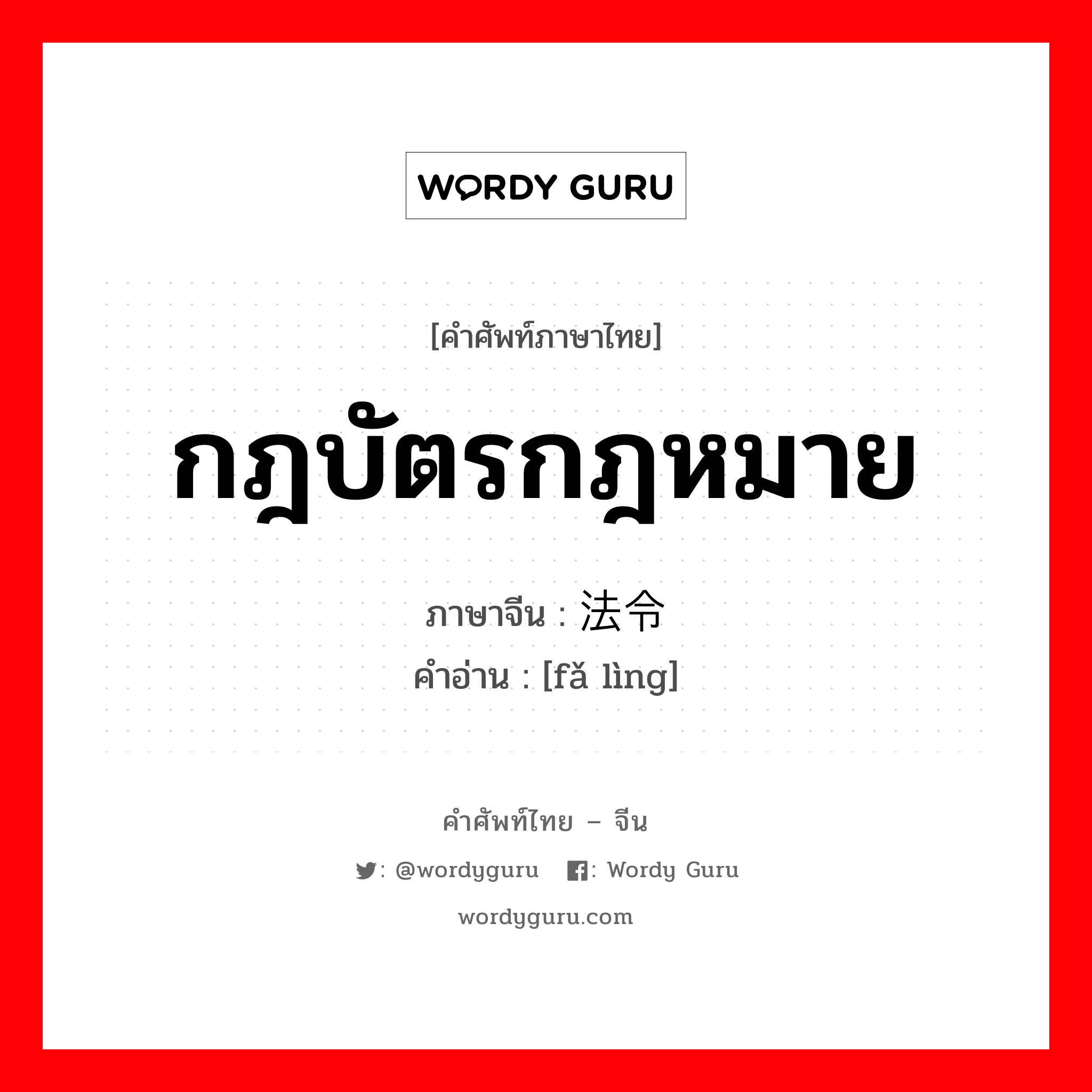 กฎบัตรกฎหมาย ภาษาจีนคืออะไร, คำศัพท์ภาษาไทย - จีน กฎบัตรกฎหมาย ภาษาจีน 法令 คำอ่าน [fǎ lìng]