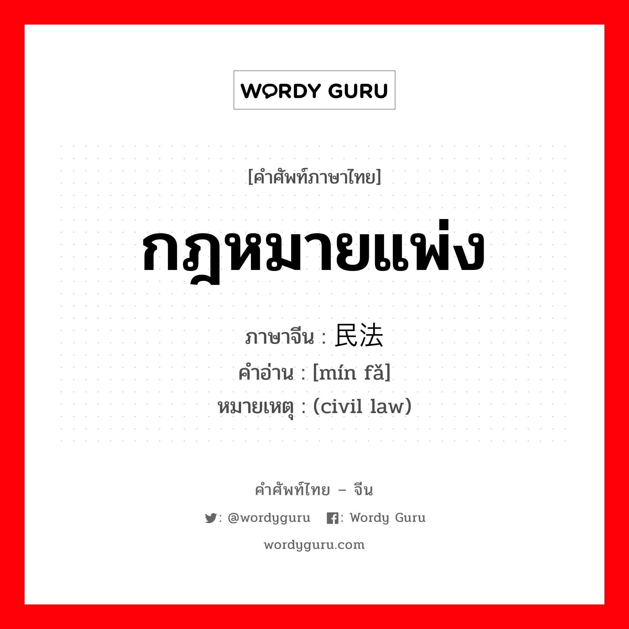 กฎหมายแพ่ง ภาษาจีนคืออะไร, คำศัพท์ภาษาไทย - จีน กฎหมายแพ่ง ภาษาจีน 民法 คำอ่าน [mín fǎ] หมายเหตุ (civil law)