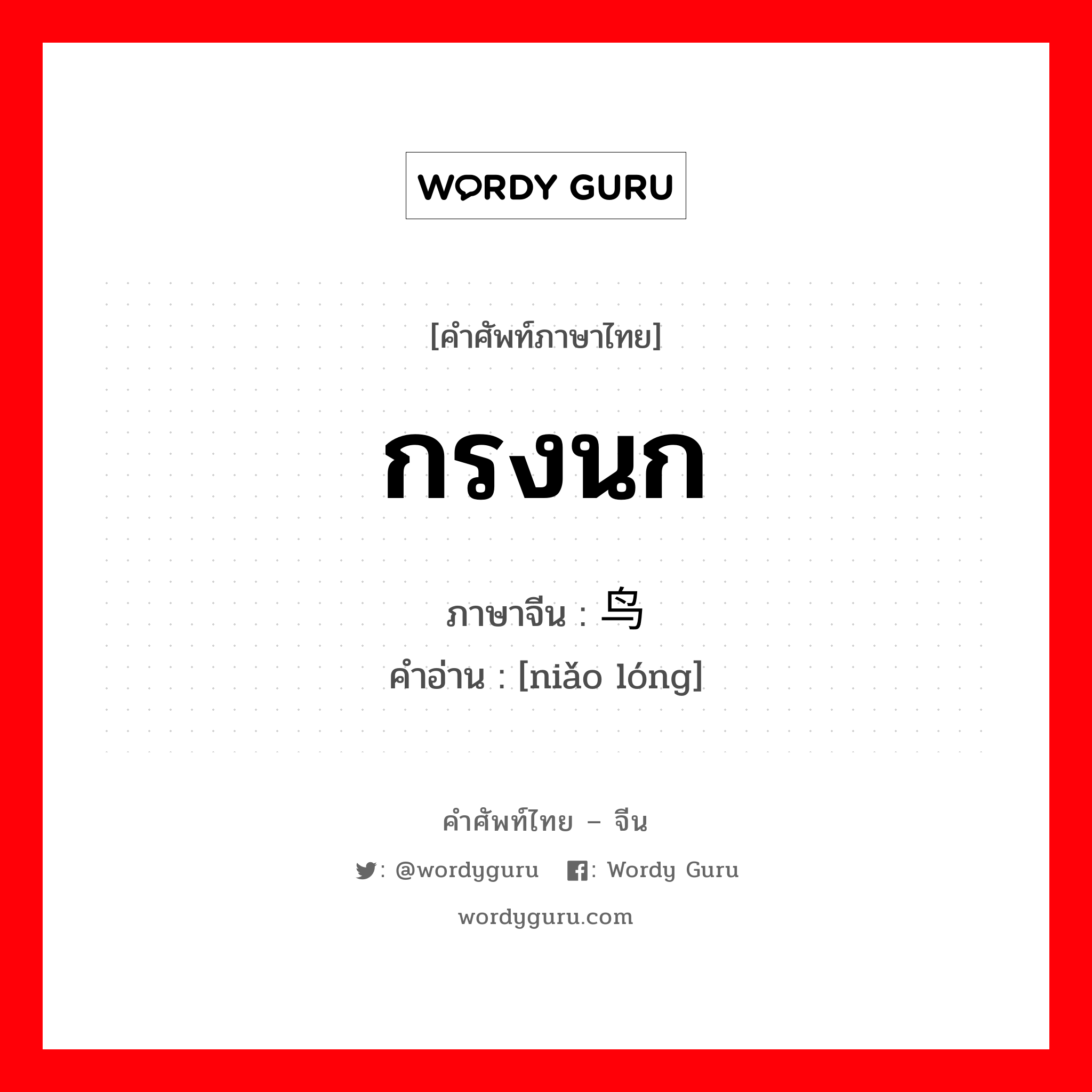 กรงนก ภาษาจีนคืออะไร, คำศัพท์ภาษาไทย - จีน กรงนก ภาษาจีน 鸟笼 คำอ่าน [niǎo lóng]