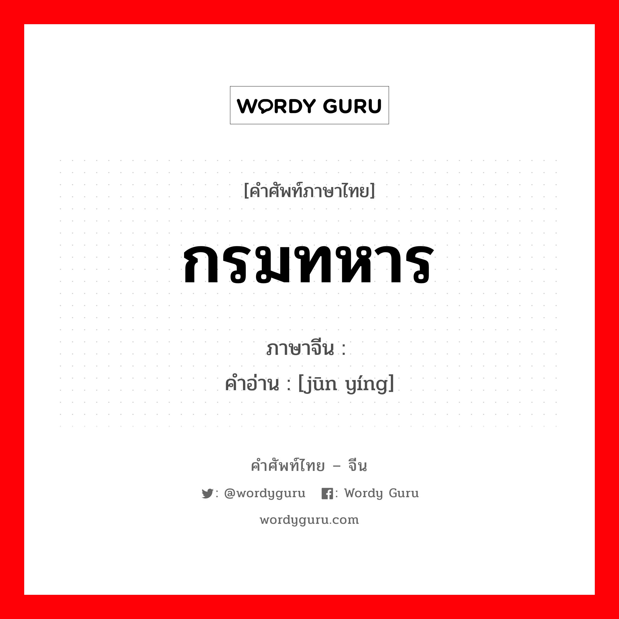 กรมทหาร ภาษาจีนคืออะไร, คำศัพท์ภาษาไทย - จีน กรมทหาร ภาษาจีน 军营 คำอ่าน [jūn yíng]