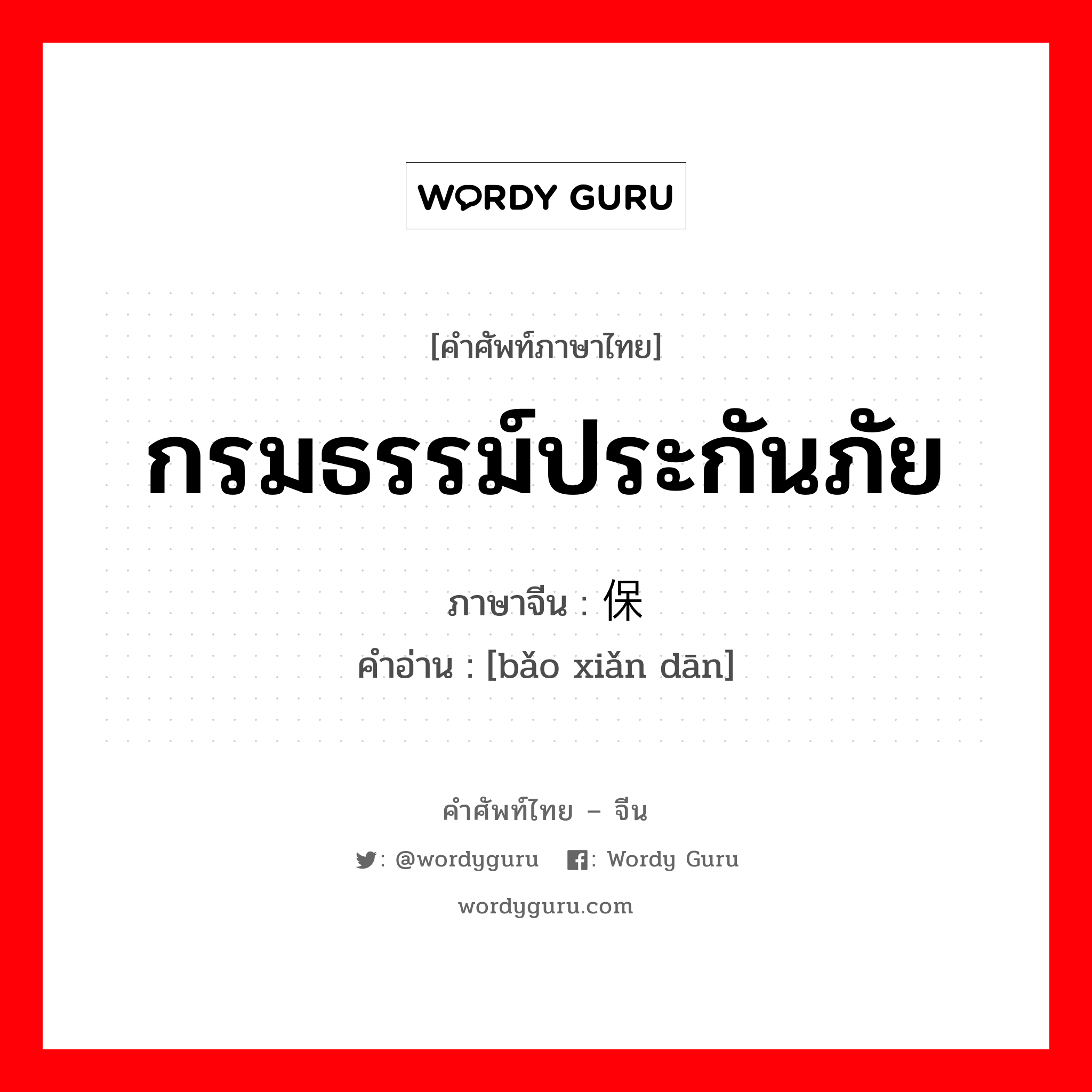 กรมธรรม์ประกันภัย ภาษาจีนคืออะไร, คำศัพท์ภาษาไทย - จีน กรมธรรม์ประกันภัย ภาษาจีน 保险单 คำอ่าน [bǎo xiǎn dān]