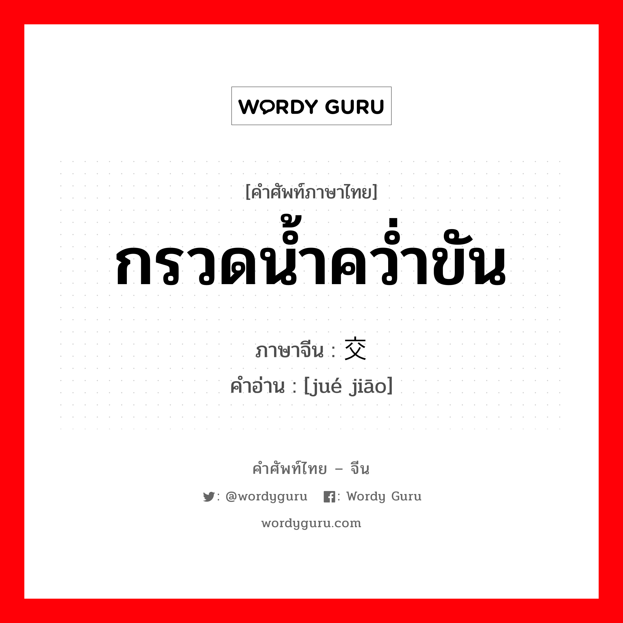 กรวดน้ำคว่ำขัน ภาษาจีนคืออะไร, คำศัพท์ภาษาไทย - จีน กรวดน้ำคว่ำขัน ภาษาจีน 绝交 คำอ่าน [jué jiāo]