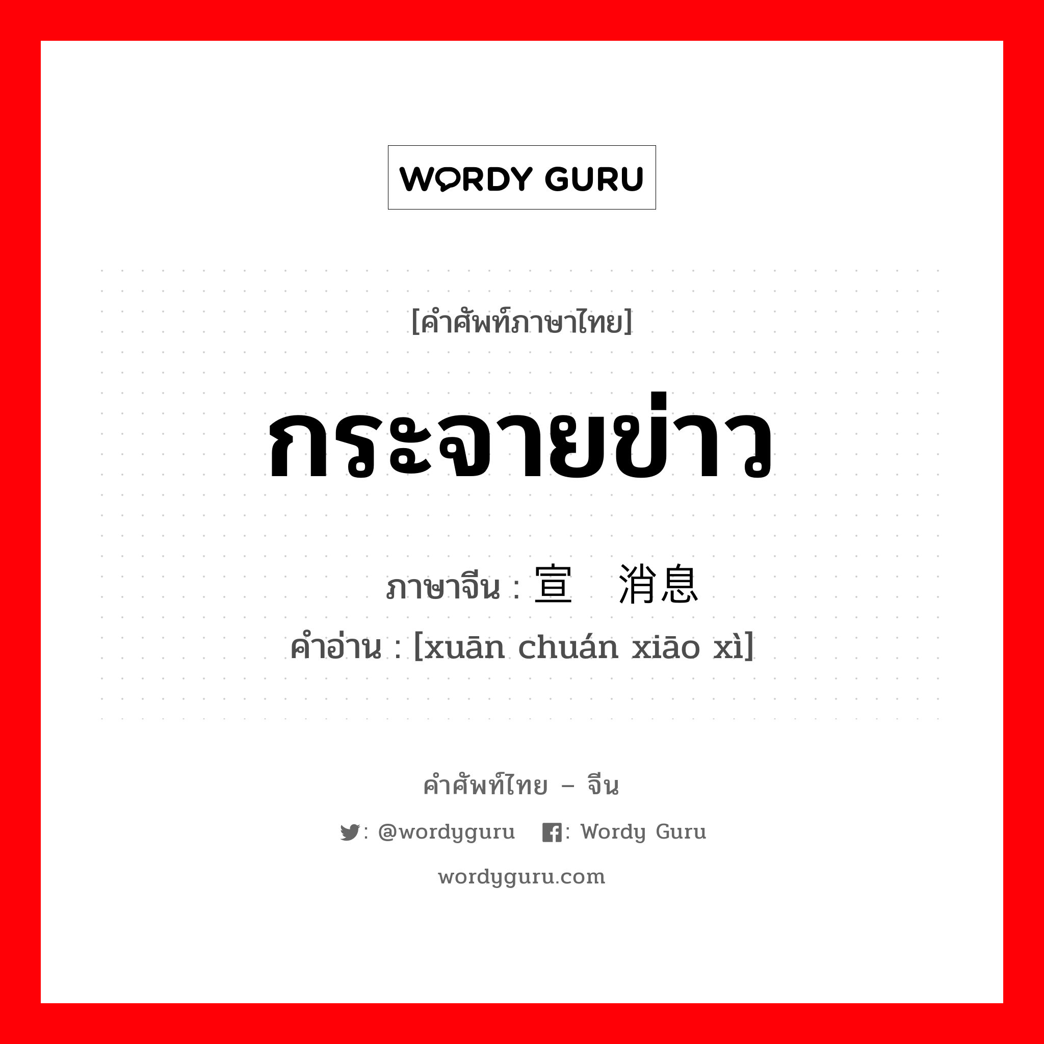 กระจายข่าว ภาษาจีนคืออะไร, คำศัพท์ภาษาไทย - จีน กระจายข่าว ภาษาจีน 宣传消息 คำอ่าน [xuān chuán xiāo xì]