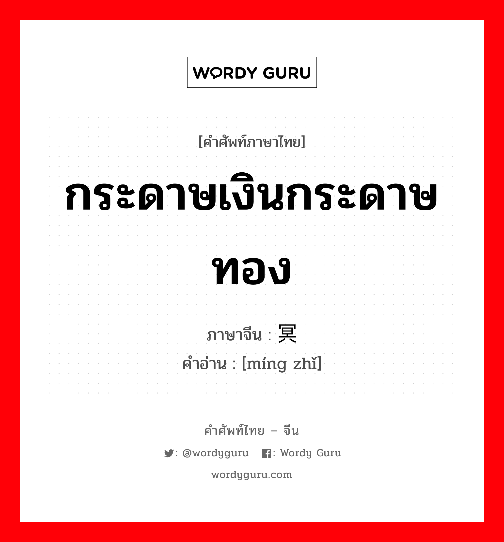 กระดาษเงินกระดาษทอง ภาษาจีนคืออะไร, คำศัพท์ภาษาไทย - จีน กระดาษเงินกระดาษทอง ภาษาจีน 冥纸 คำอ่าน [míng zhǐ]