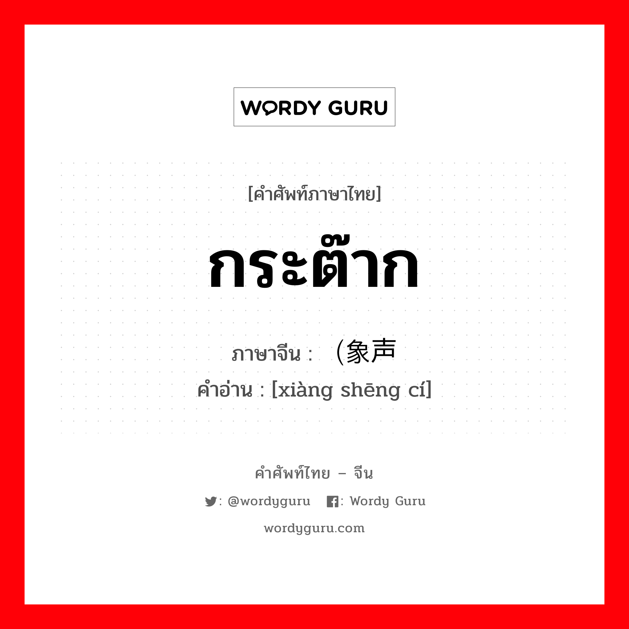 กระต๊าก ภาษาจีนคืออะไร, คำศัพท์ภาษาไทย - จีน กระต๊าก ภาษาจีน （象声词 คำอ่าน [xiàng shēng cí]