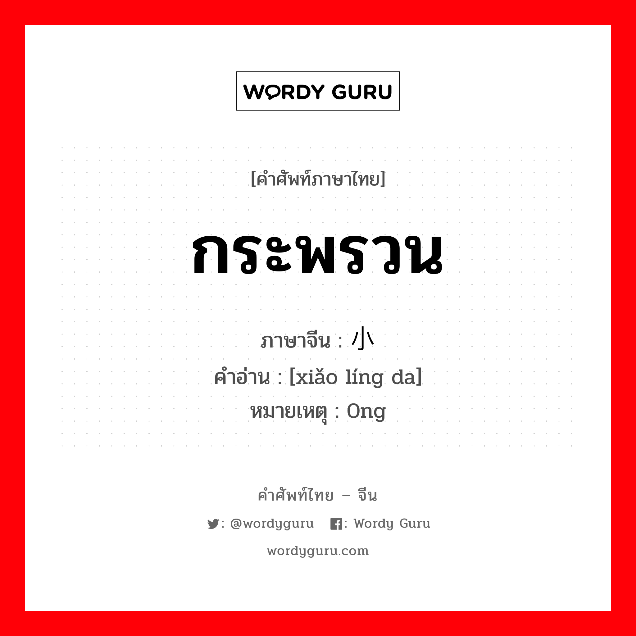 กระพรวน ภาษาจีนคืออะไร, คำศัพท์ภาษาไทย - จีน กระพรวน ภาษาจีน 小铃铛 คำอ่าน [xiǎo líng da] หมายเหตุ 0ng