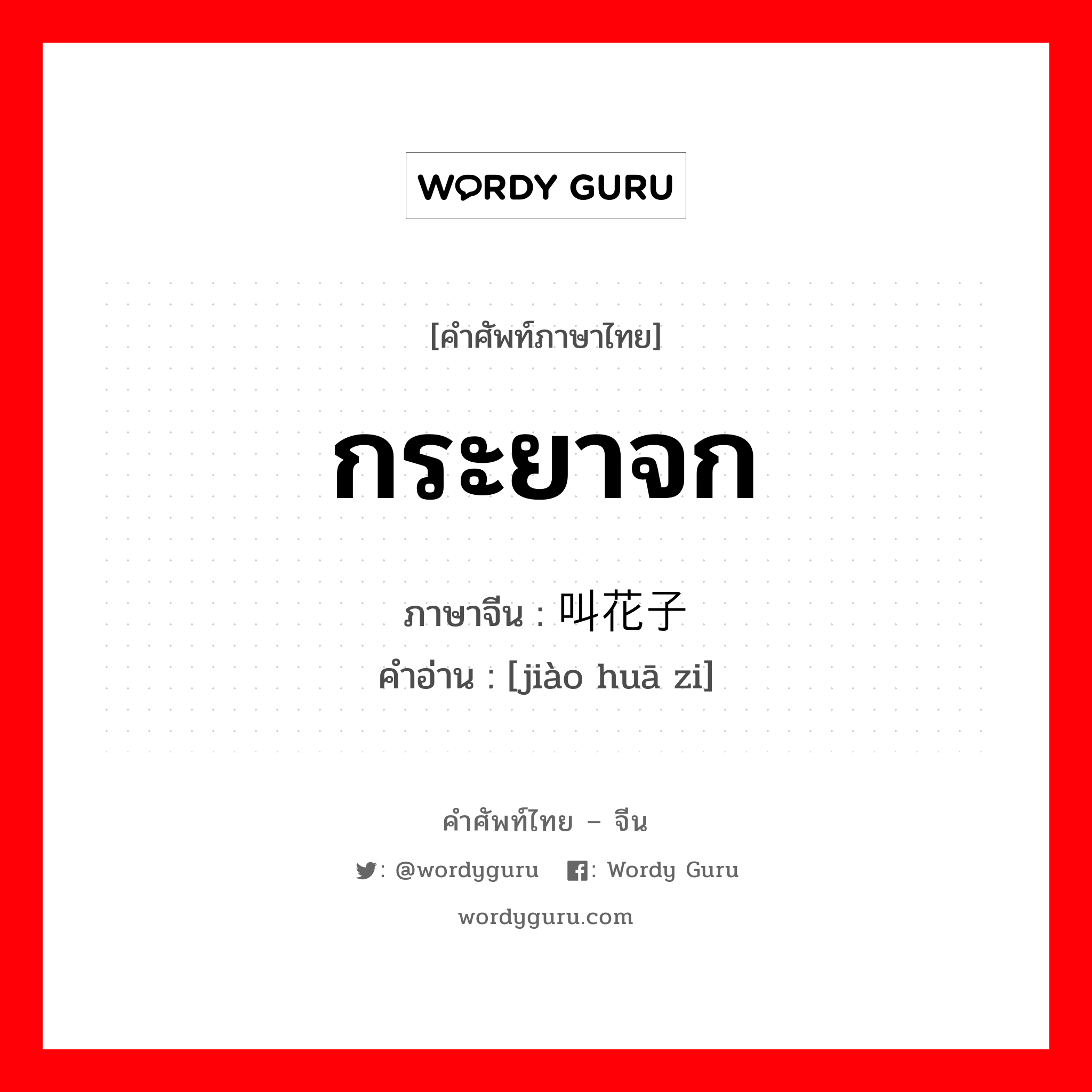 กระยาจก ภาษาจีนคืออะไร, คำศัพท์ภาษาไทย - จีน กระยาจก ภาษาจีน 叫花子 คำอ่าน [jiào huā zi]