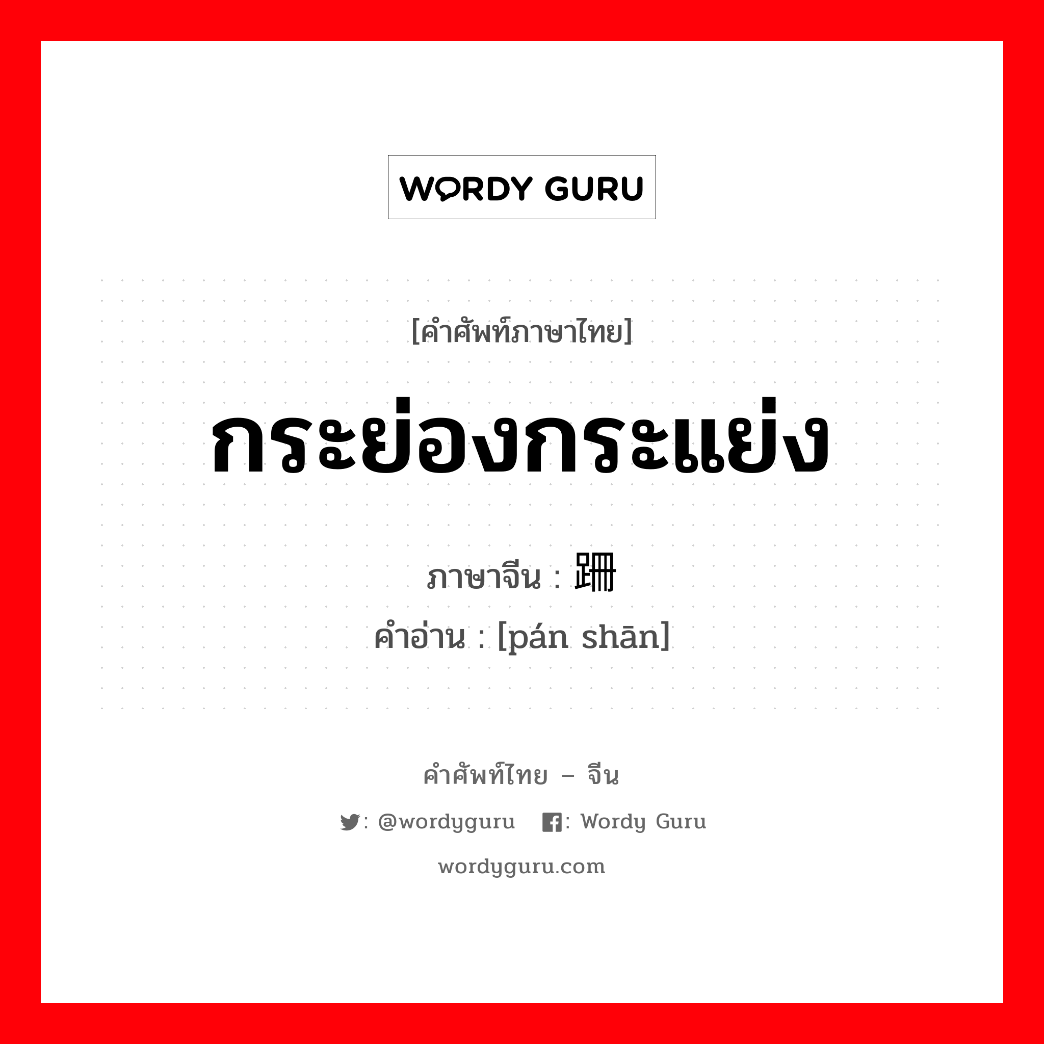 กระย่องกระแย่ง ภาษาจีนคืออะไร, คำศัพท์ภาษาไทย - จีน กระย่องกระแย่ง ภาษาจีน 蹒跚 คำอ่าน [pán shān]