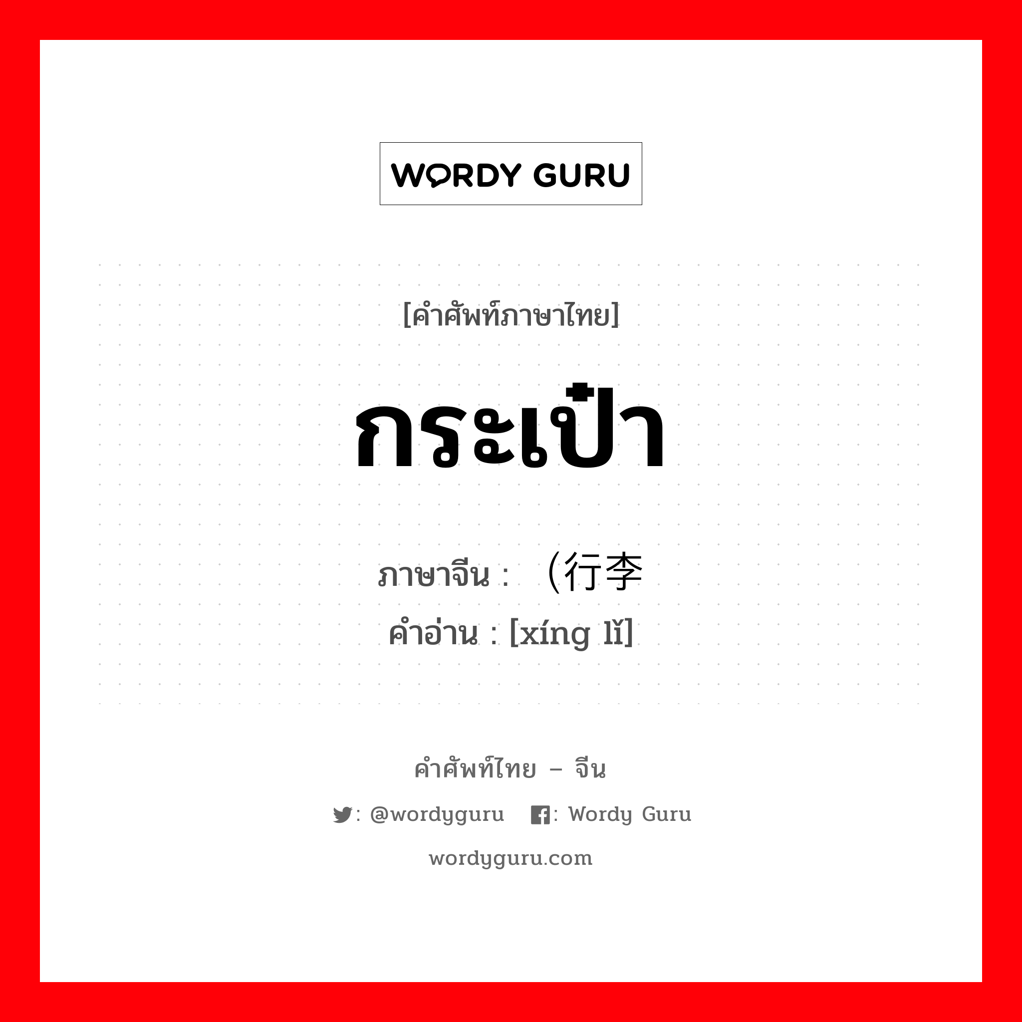 กระเป๋า ภาษาจีนคืออะไร, คำศัพท์ภาษาไทย - จีน กระเป๋า ภาษาจีน （行李 คำอ่าน [xíng lǐ]