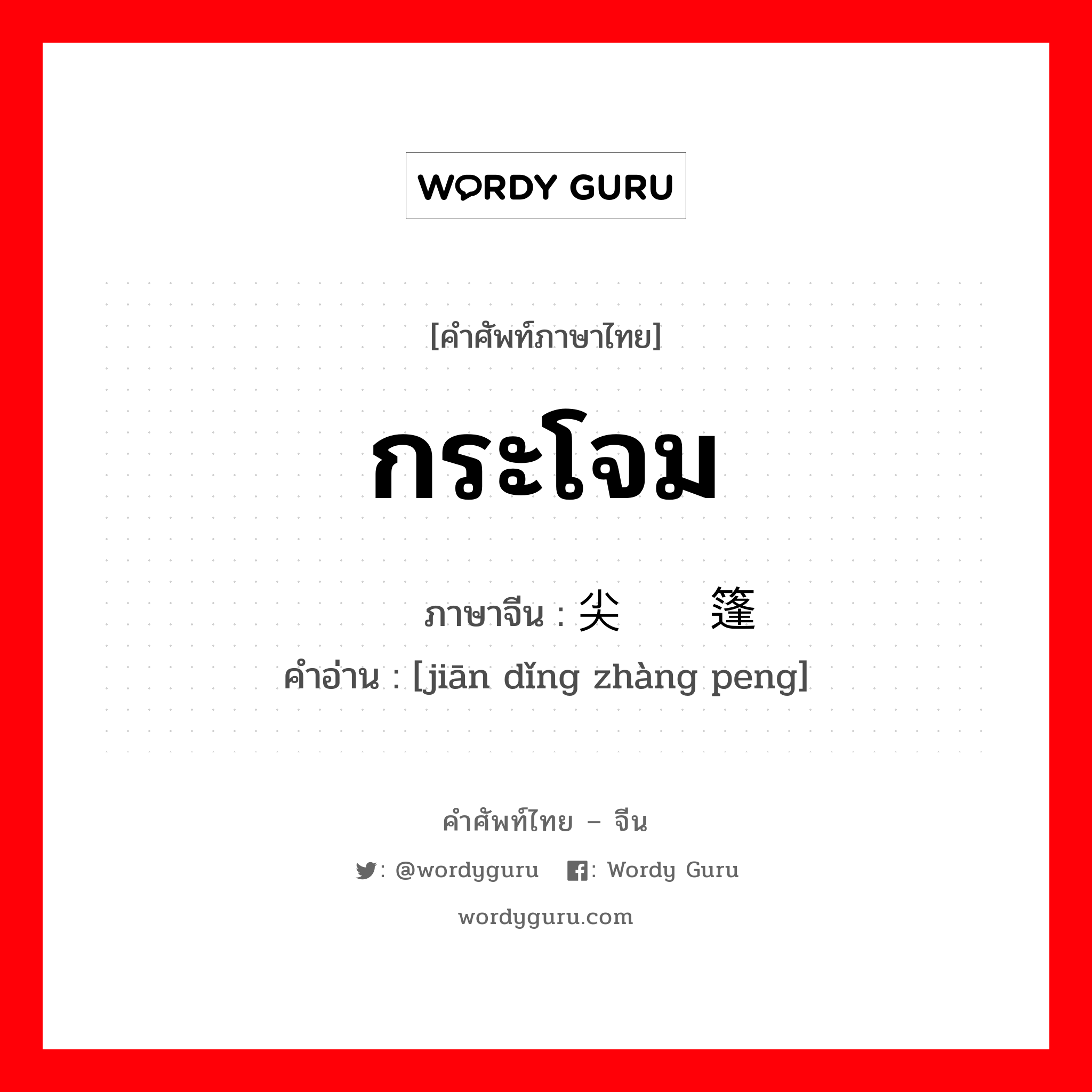 กระโจม ภาษาจีนคืออะไร, คำศัพท์ภาษาไทย - จีน กระโจม ภาษาจีน 尖顶帐篷 คำอ่าน [jiān dǐng zhàng peng]