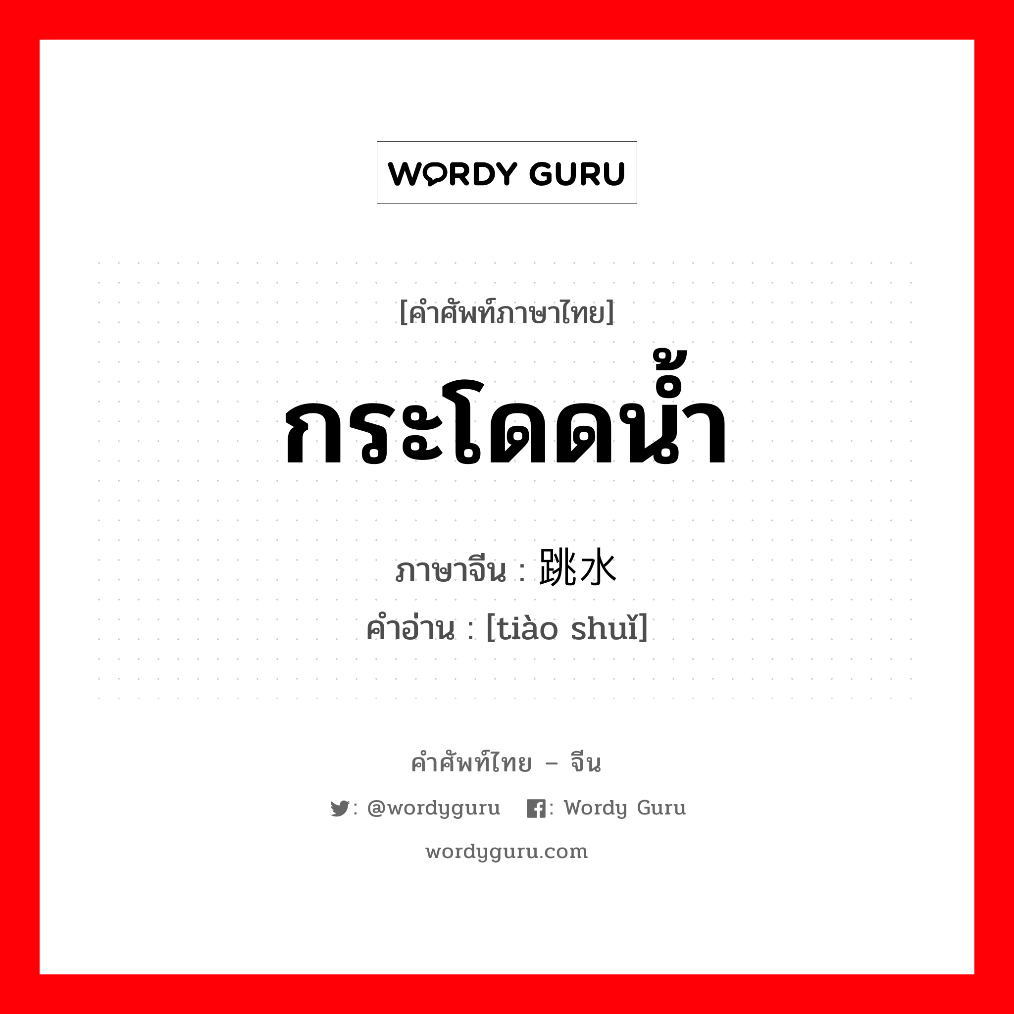 กระโดดน้ำ ภาษาจีนคืออะไร, คำศัพท์ภาษาไทย - จีน กระโดดน้ำ ภาษาจีน 跳水 คำอ่าน [tiào shuǐ]