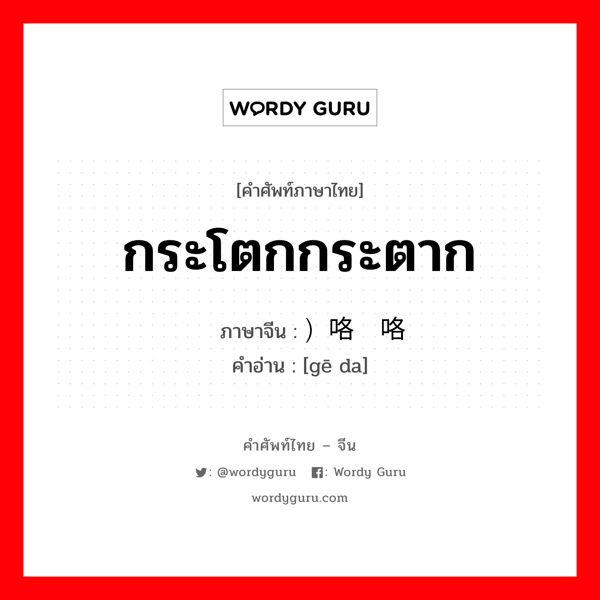 กระโตกกระตาก ภาษาจีนคืออะไร, คำศัพท์ภาษาไทย - จีน กระโตกกระตาก ภาษาจีน ）咯哒咯哒 คำอ่าน [gē da]