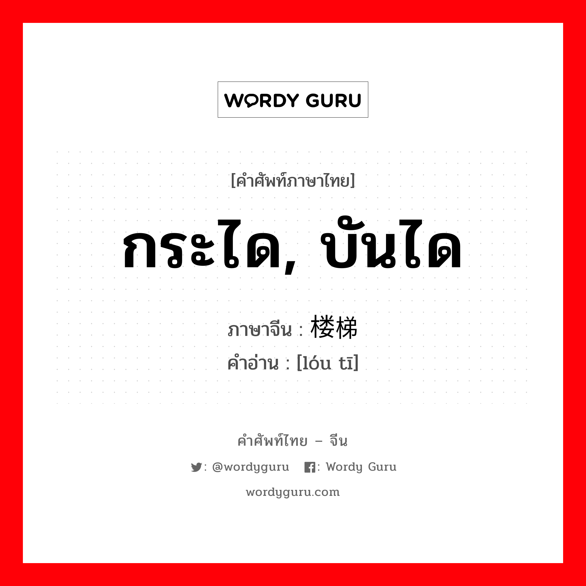 กระได, บันได ภาษาจีนคืออะไร, คำศัพท์ภาษาไทย - จีน กระได, บันได ภาษาจีน 楼梯 คำอ่าน [lóu tī]