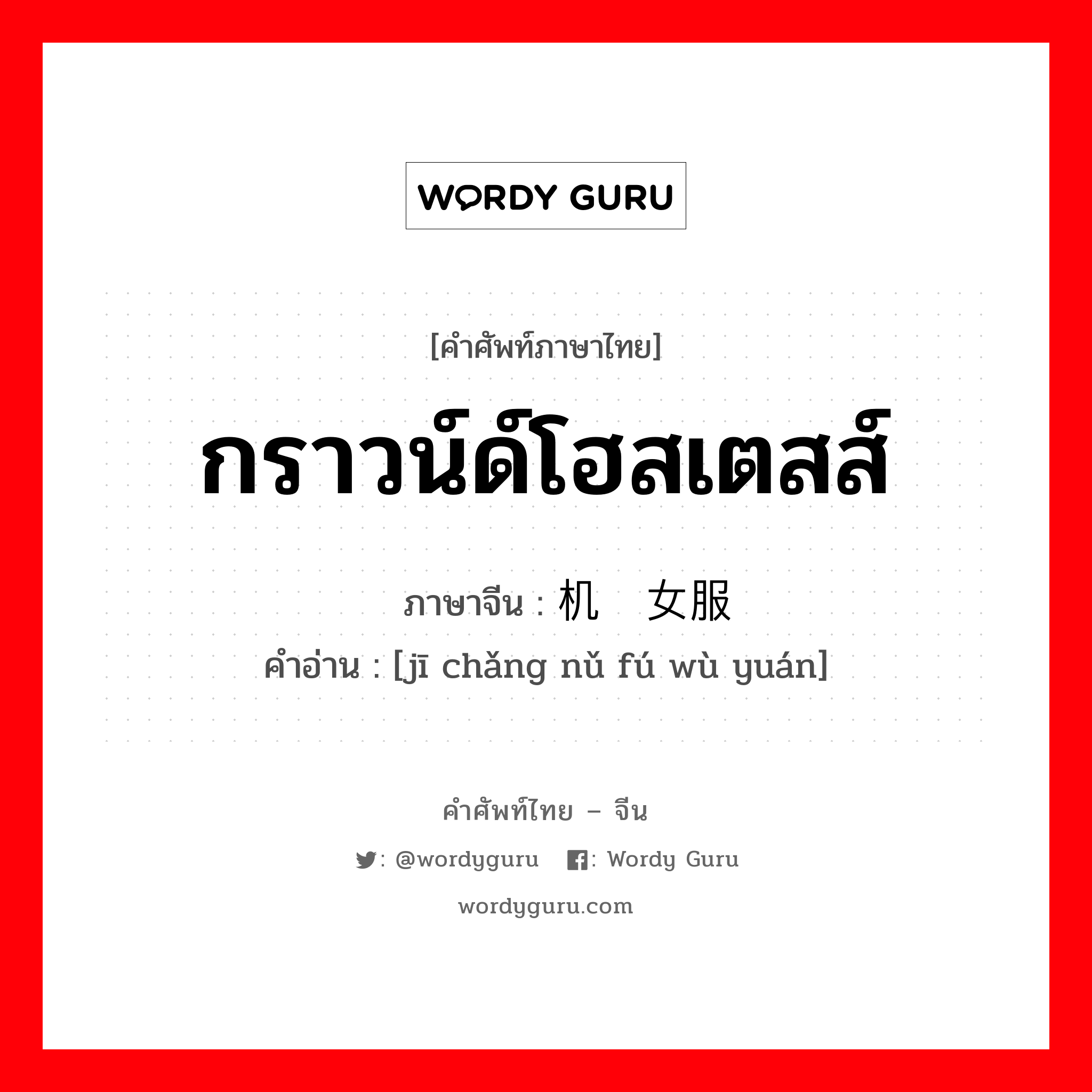 กราวน์ด์โฮสเตสส์ ภาษาจีนคืออะไร, คำศัพท์ภาษาไทย - จีน กราวน์ด์โฮสเตสส์ ภาษาจีน 机场女服务员 คำอ่าน [jī chǎng nǔ fú wù yuán]