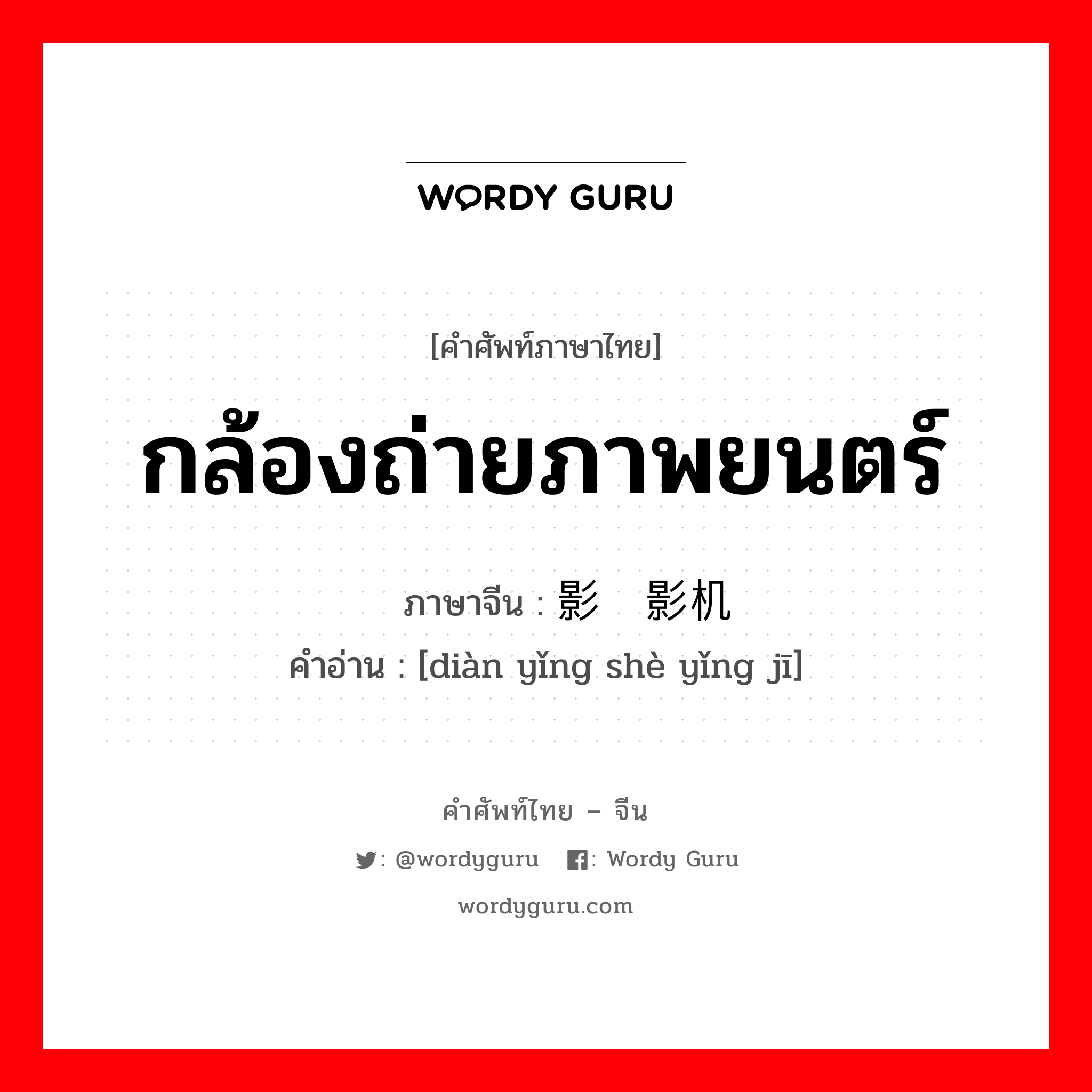 กล้องถ่ายภาพยนตร์ ภาษาจีนคืออะไร, คำศัพท์ภาษาไทย - จีน กล้องถ่ายภาพยนตร์ ภาษาจีน 电影摄影机 คำอ่าน [diàn yǐng shè yǐng jī]