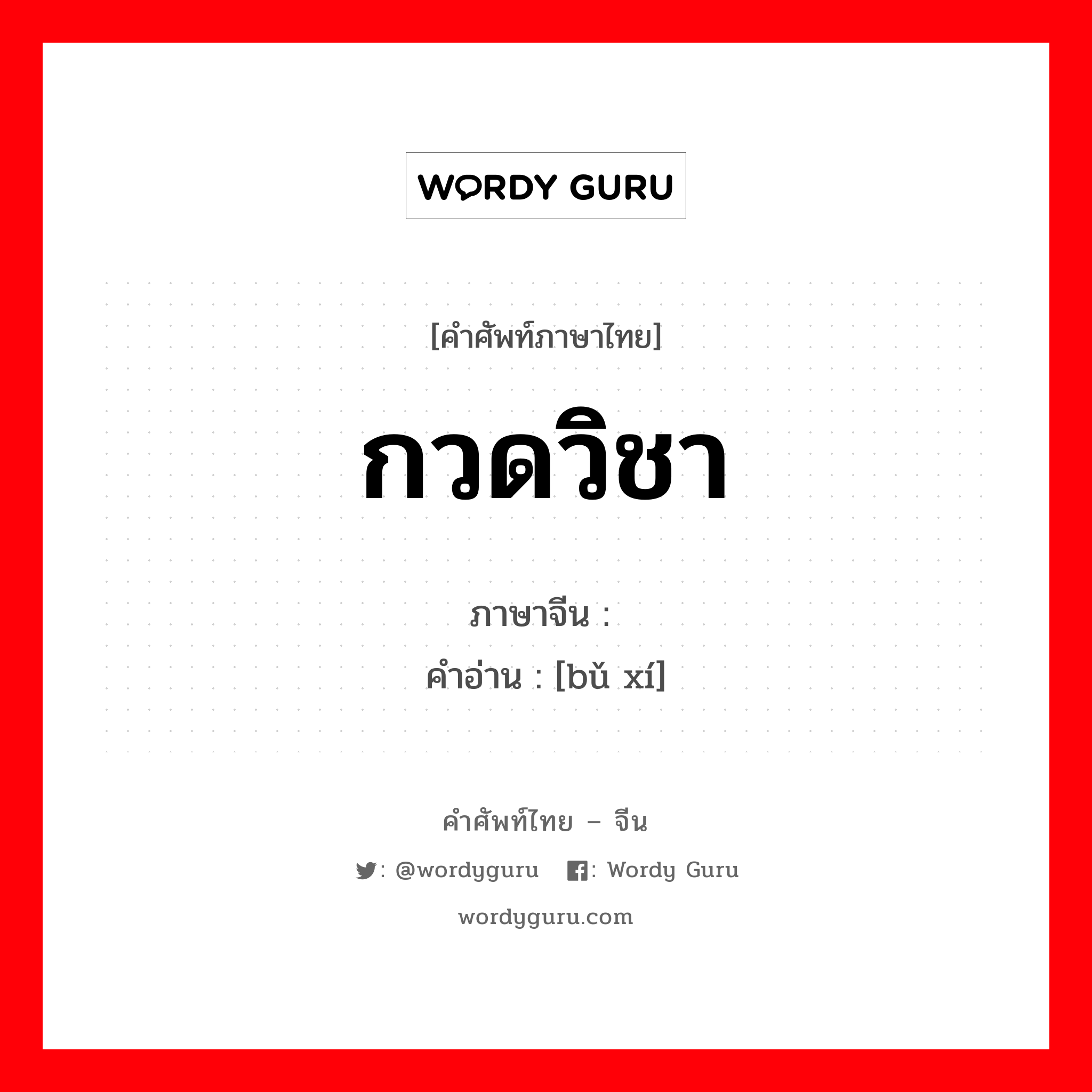 กวดวิชา ภาษาจีนคืออะไร, คำศัพท์ภาษาไทย - จีน กวดวิชา ภาษาจีน 补习 คำอ่าน [bǔ xí]