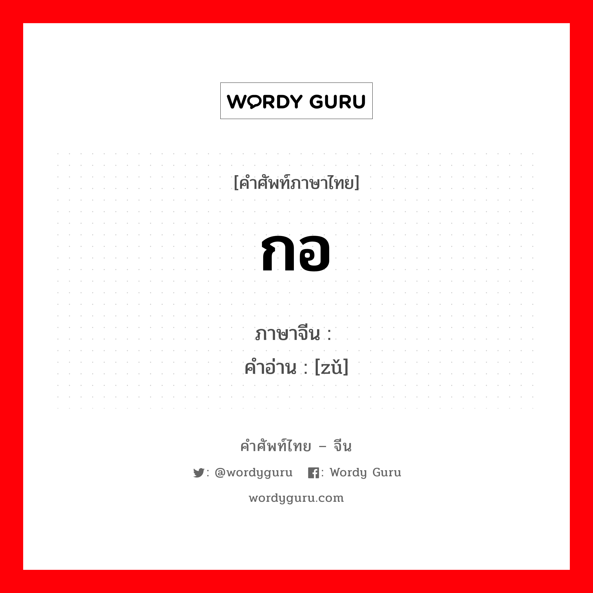 กอ ภาษาจีนคืออะไร, คำศัพท์ภาษาไทย - จีน กอ ภาษาจีน 组 คำอ่าน [zǔ]