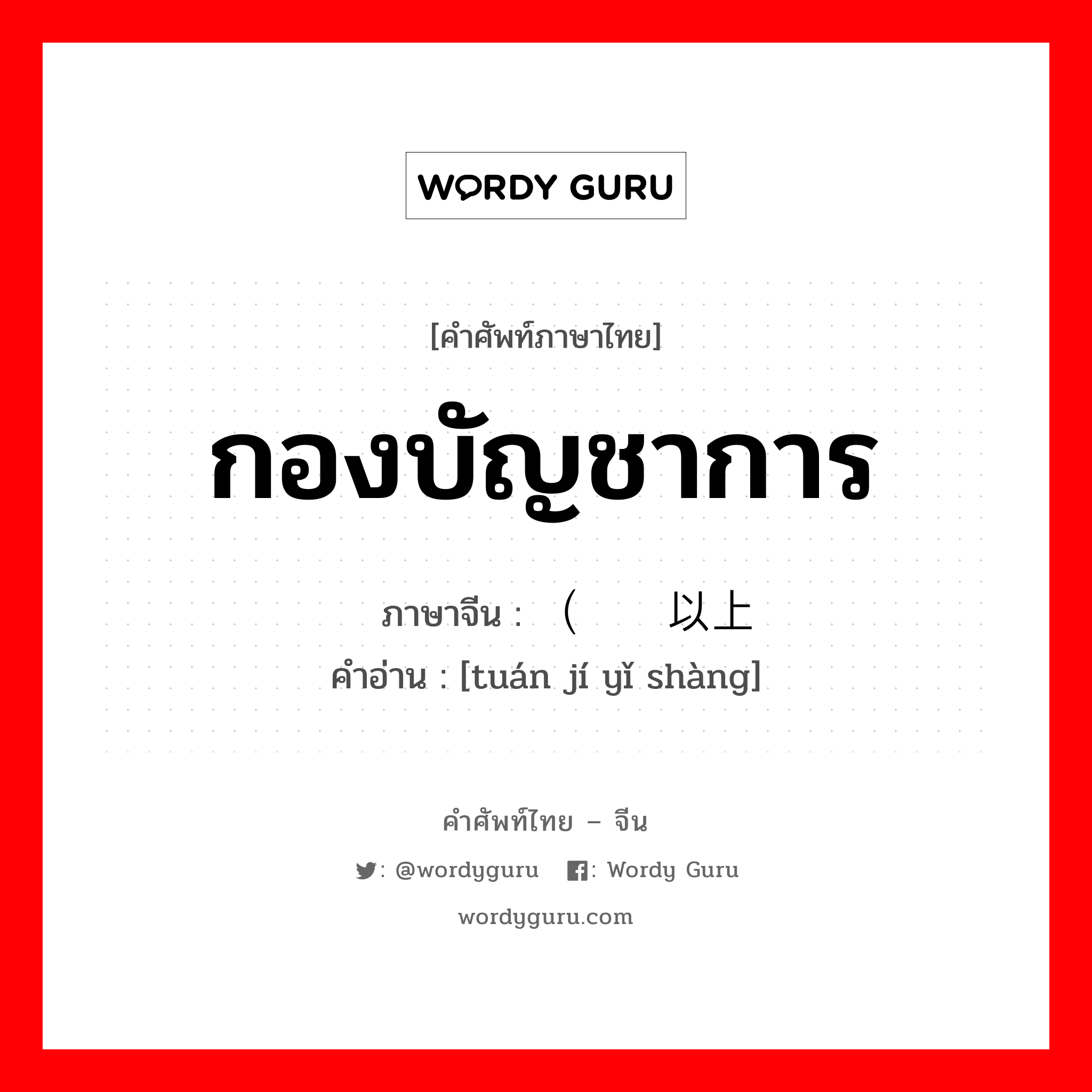 กองบัญชาการ ภาษาจีนคืออะไร, คำศัพท์ภาษาไทย - จีน กองบัญชาการ ภาษาจีน （团级以上 คำอ่าน [tuán jí yǐ shàng]