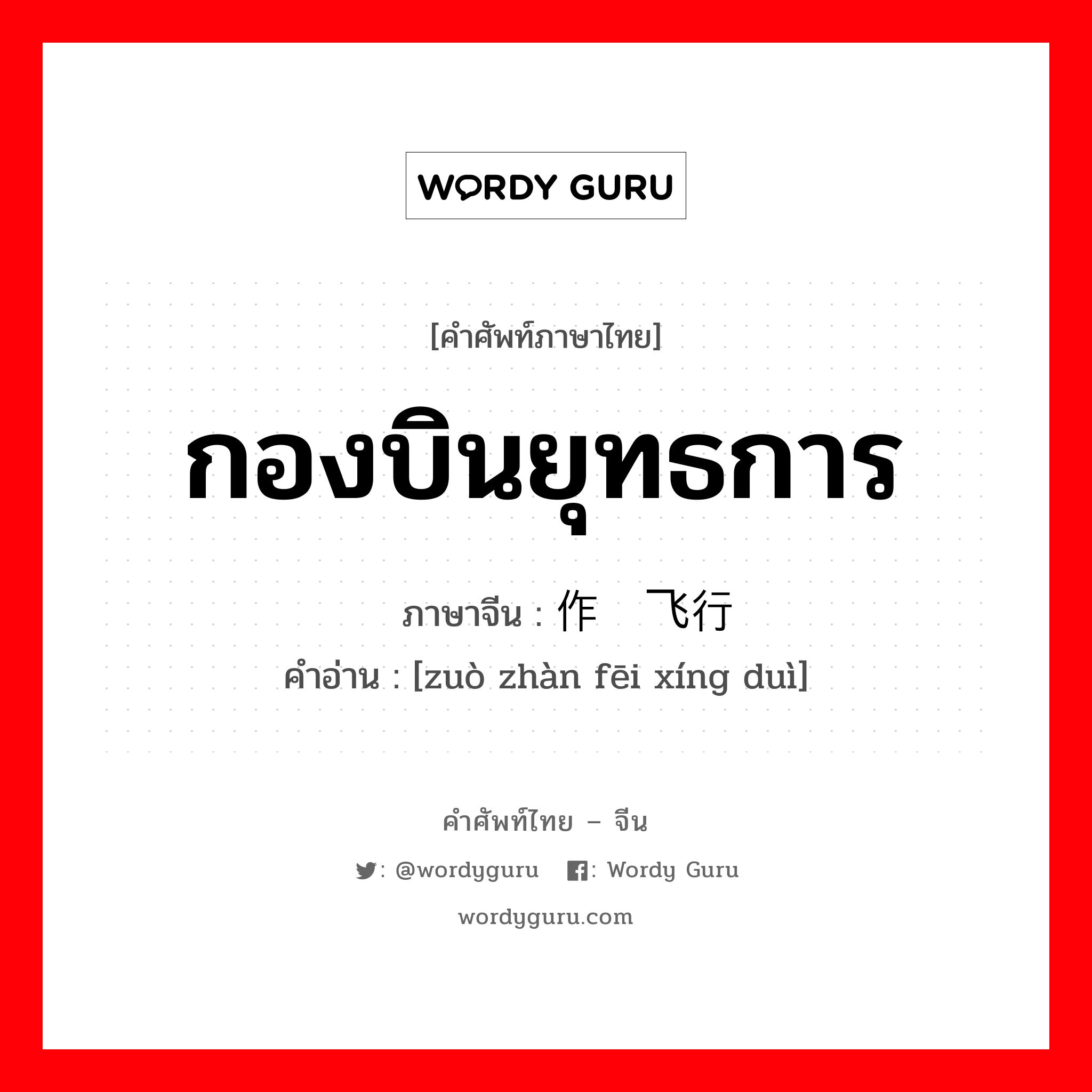 กองบินยุทธการ ภาษาจีนคืออะไร, คำศัพท์ภาษาไทย - จีน กองบินยุทธการ ภาษาจีน 作战飞行队 คำอ่าน [zuò zhàn fēi xíng duì]