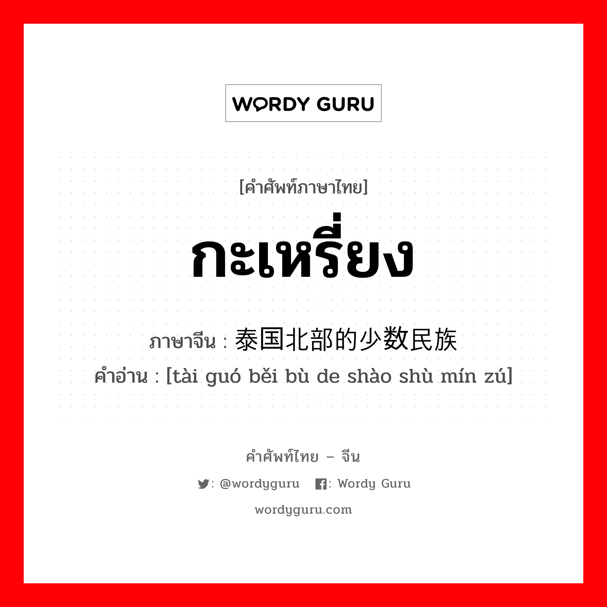 กะเหรี่ยง ภาษาจีนคืออะไร, คำศัพท์ภาษาไทย - จีน กะเหรี่ยง ภาษาจีน 泰国北部的少数民族 คำอ่าน [tài guó běi bù de shào shù mín zú]