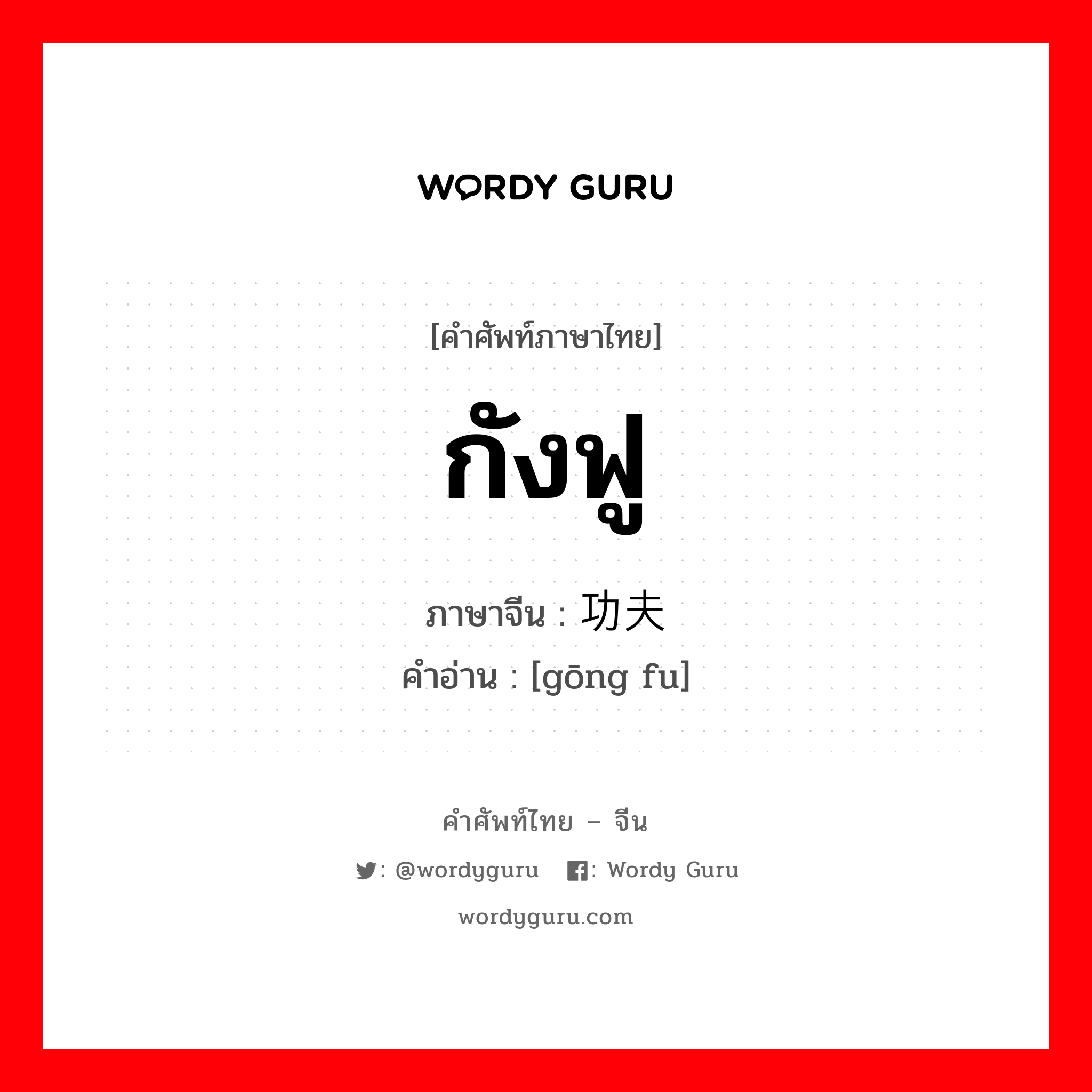 กังฟู ภาษาจีนคืออะไร, คำศัพท์ภาษาไทย - จีน กังฟู ภาษาจีน 功夫 คำอ่าน [gōng fu]