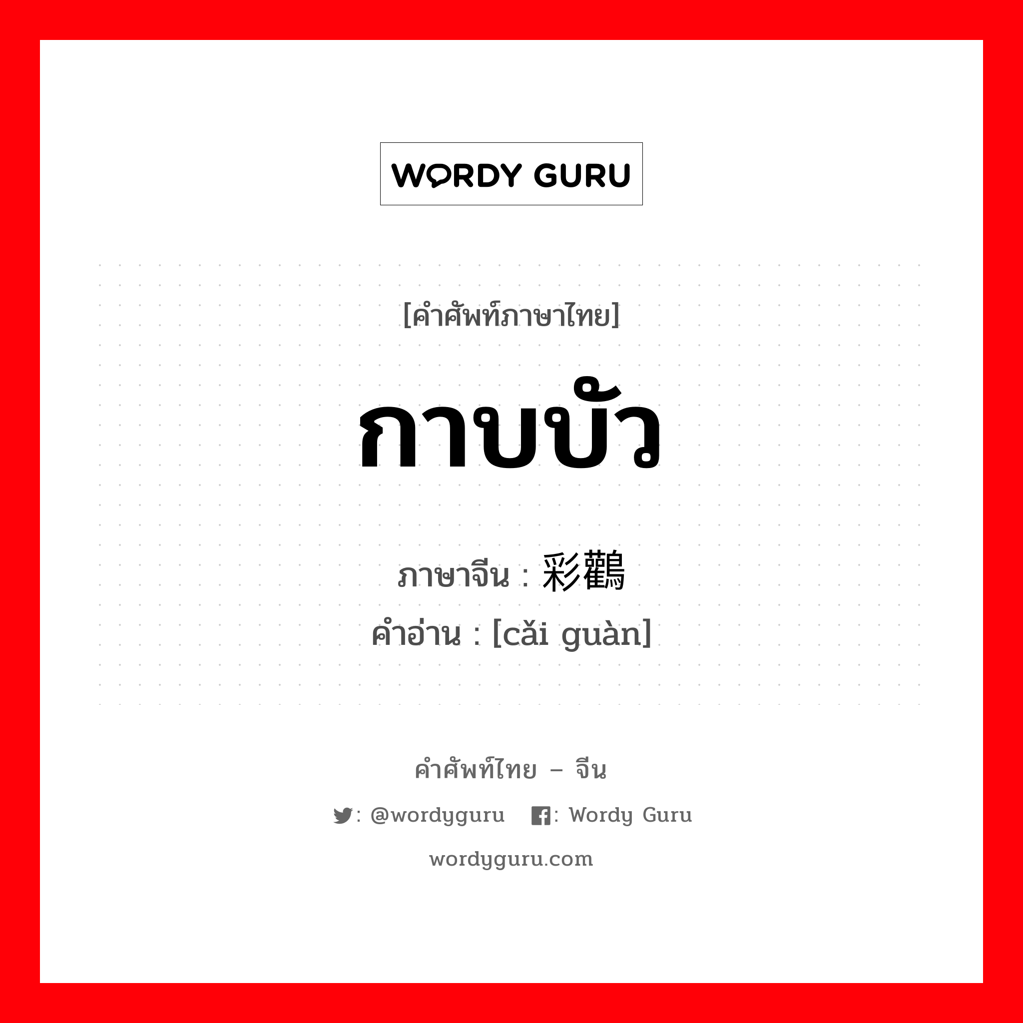 กาบบัว ภาษาจีนคืออะไร, คำศัพท์ภาษาไทย - จีน กาบบัว ภาษาจีน 彩鸛 คำอ่าน [cǎi guàn]