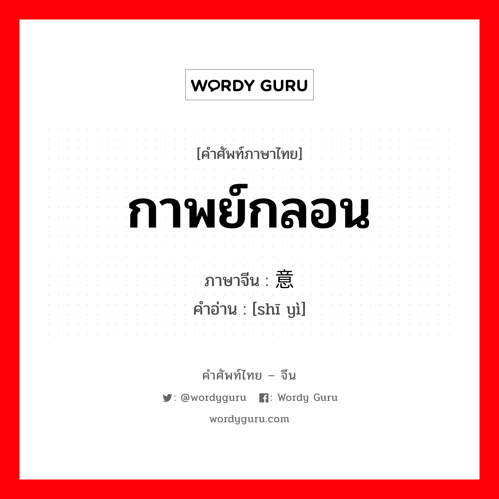 กาพย์กลอน ภาษาจีนคืออะไร, คำศัพท์ภาษาไทย - จีน กาพย์กลอน ภาษาจีน 诗意 คำอ่าน [shī yì]