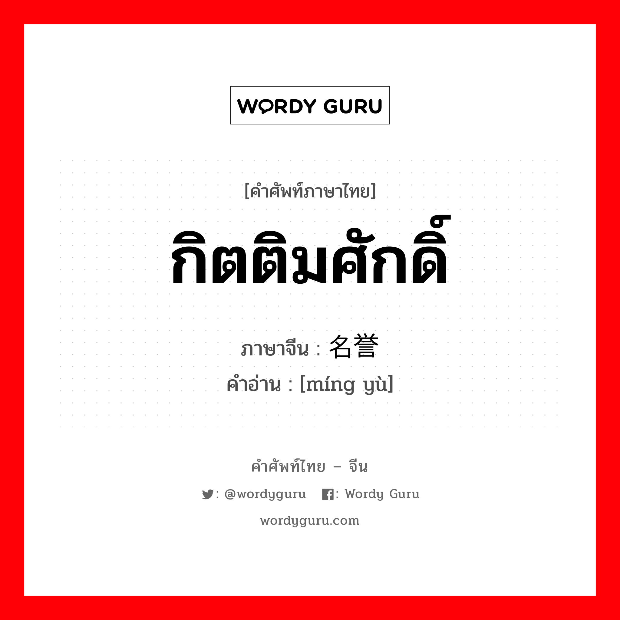 กิตติมศักดิ์ ภาษาจีนคืออะไร, คำศัพท์ภาษาไทย - จีน กิตติมศักดิ์ ภาษาจีน 名誉 คำอ่าน [míng yù]