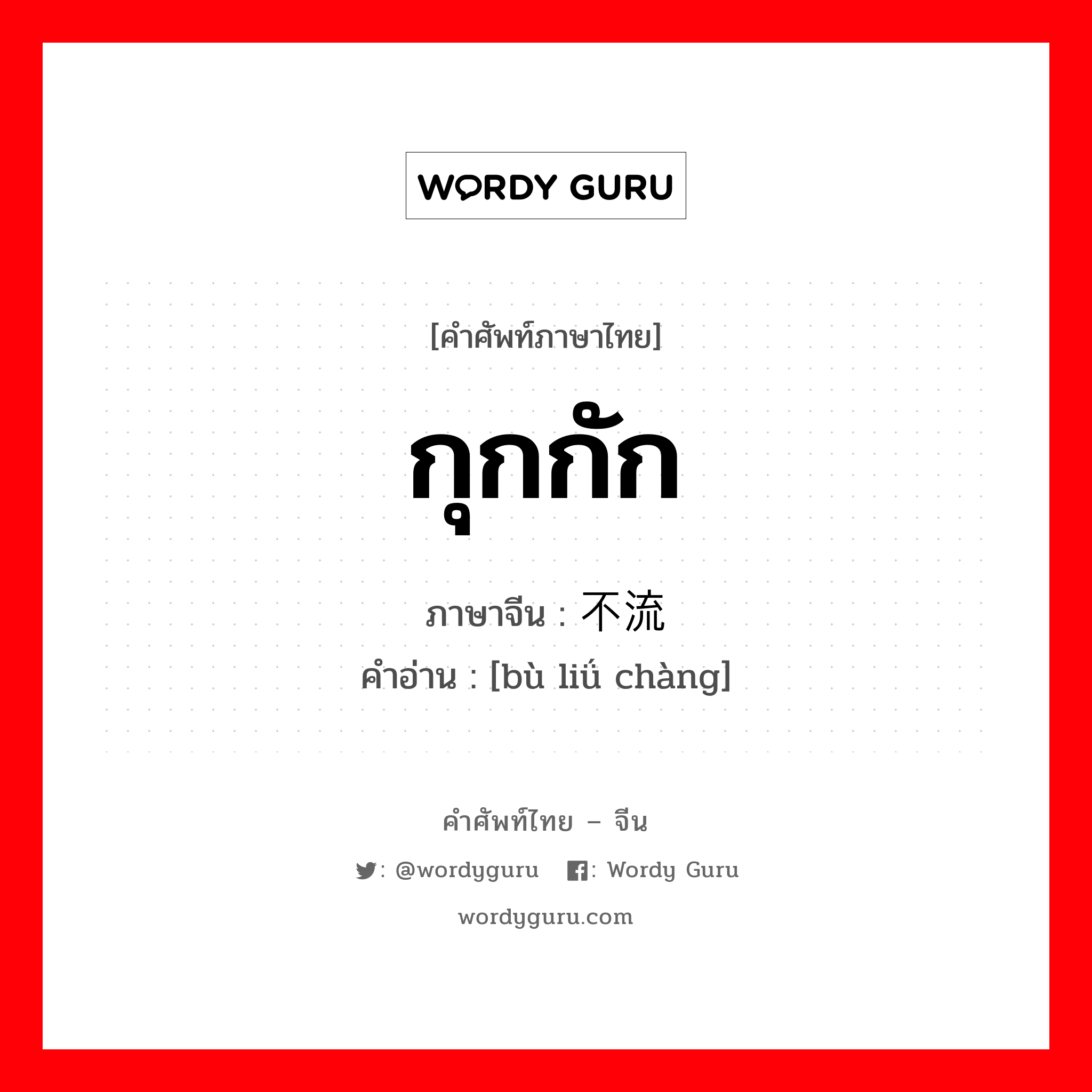 กุกกัก ภาษาจีนคืออะไร, คำศัพท์ภาษาไทย - จีน กุกกัก ภาษาจีน 不流畅 คำอ่าน [bù liǘ chàng]