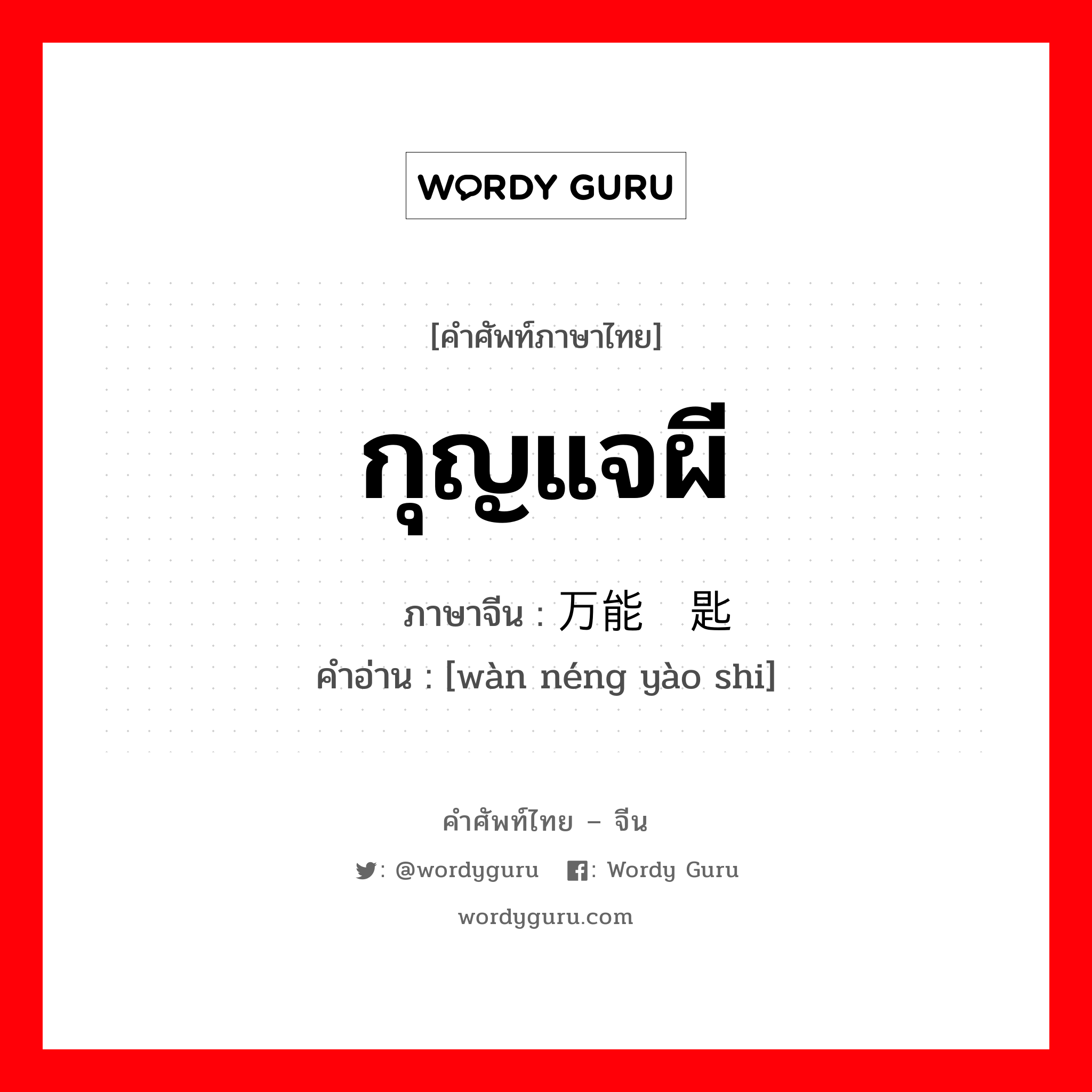 กุญแจผี ภาษาจีนคืออะไร, คำศัพท์ภาษาไทย - จีน กุญแจผี ภาษาจีน 万能钥匙 คำอ่าน [wàn néng yào shi]