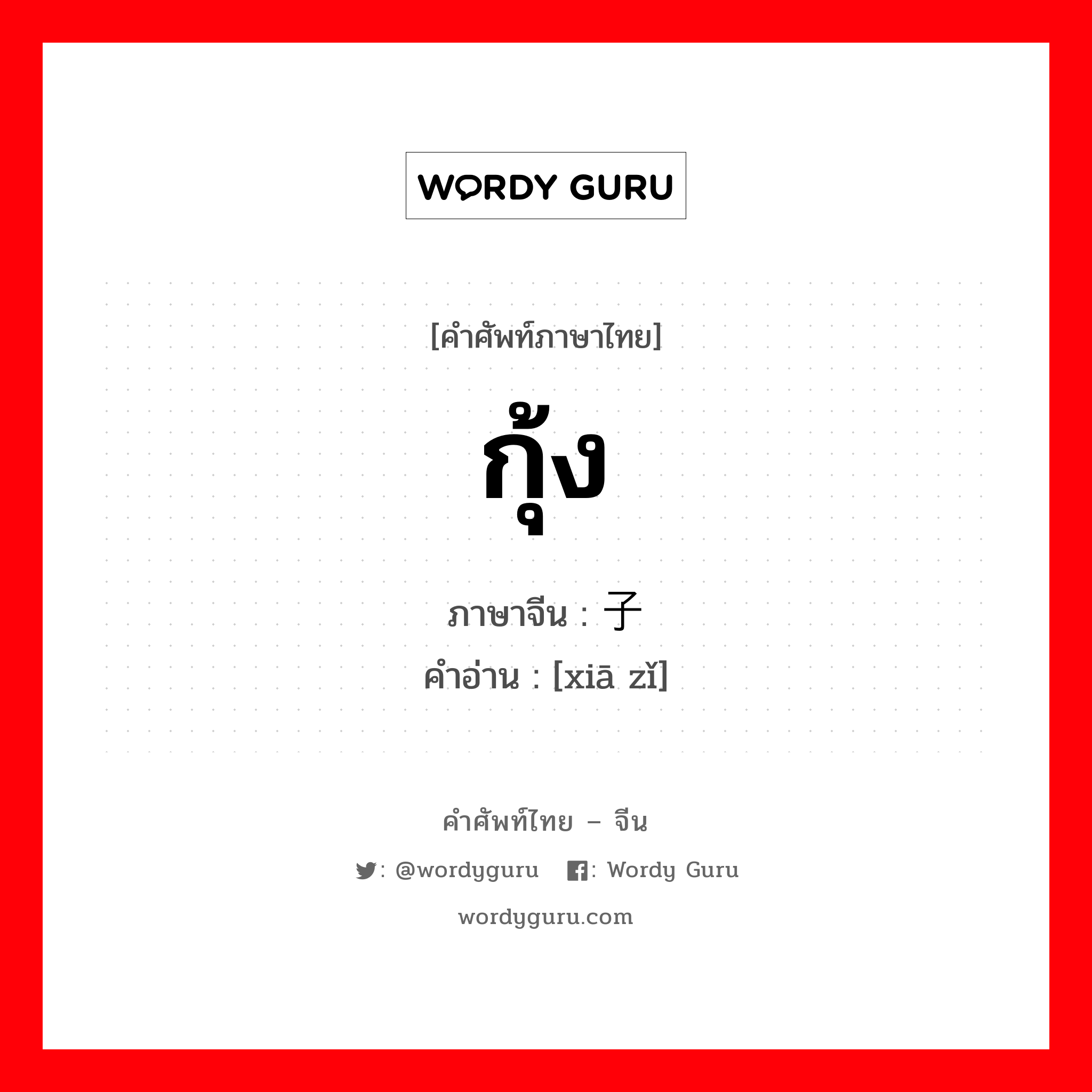 กุ้ง ภาษาจีนคืออะไร, คำศัพท์ภาษาไทย - จีน กุ้ง ภาษาจีน 虾子 คำอ่าน [xiā zǐ]