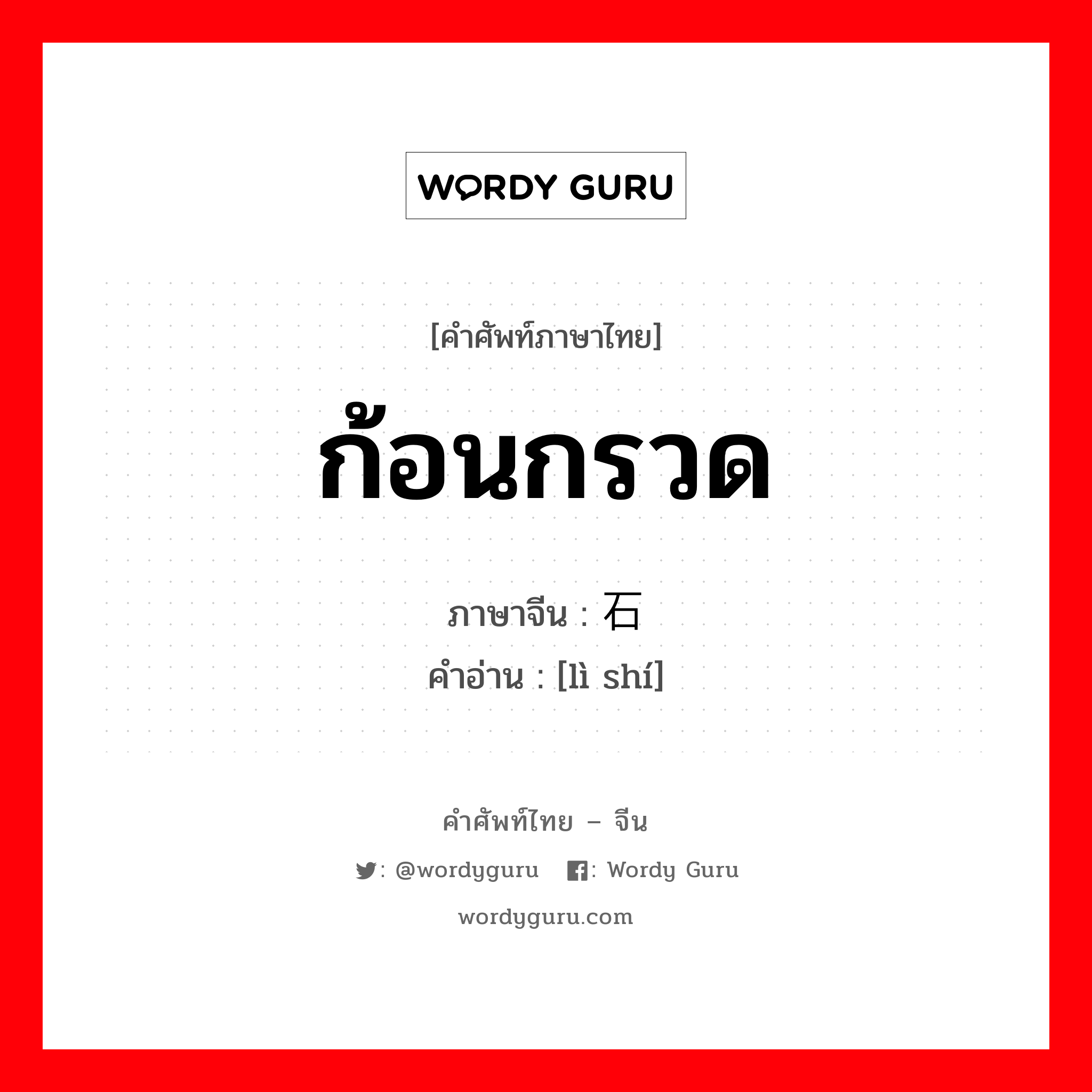 ก้อนกรวด ภาษาจีนคืออะไร, คำศัพท์ภาษาไทย - จีน ก้อนกรวด ภาษาจีน 砾石 คำอ่าน [lì shí]