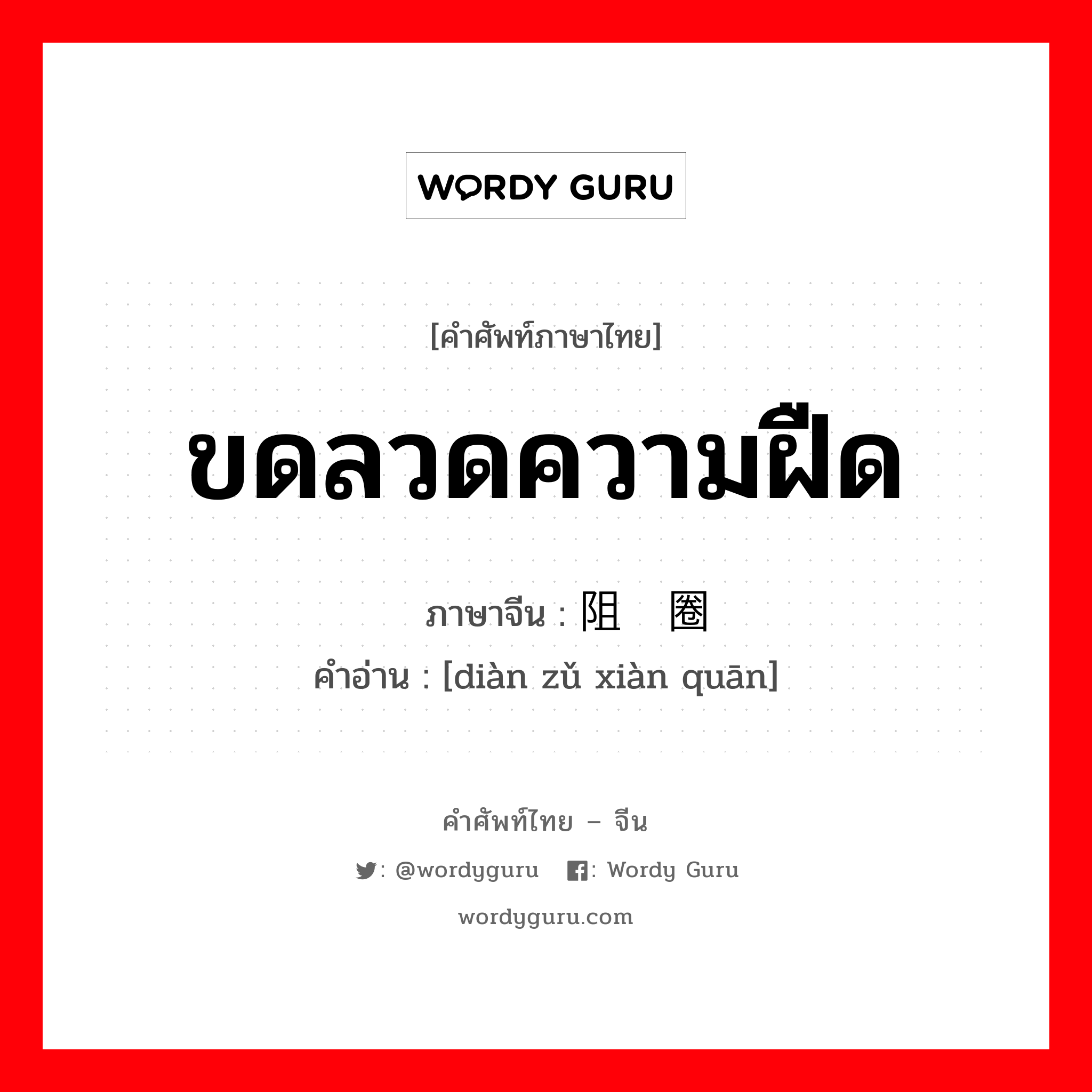 ขดลวดความฝืด ภาษาจีนคืออะไร, คำศัพท์ภาษาไทย - จีน ขดลวดความฝืด ภาษาจีน 电阻线圈 คำอ่าน [diàn zǔ xiàn quān]