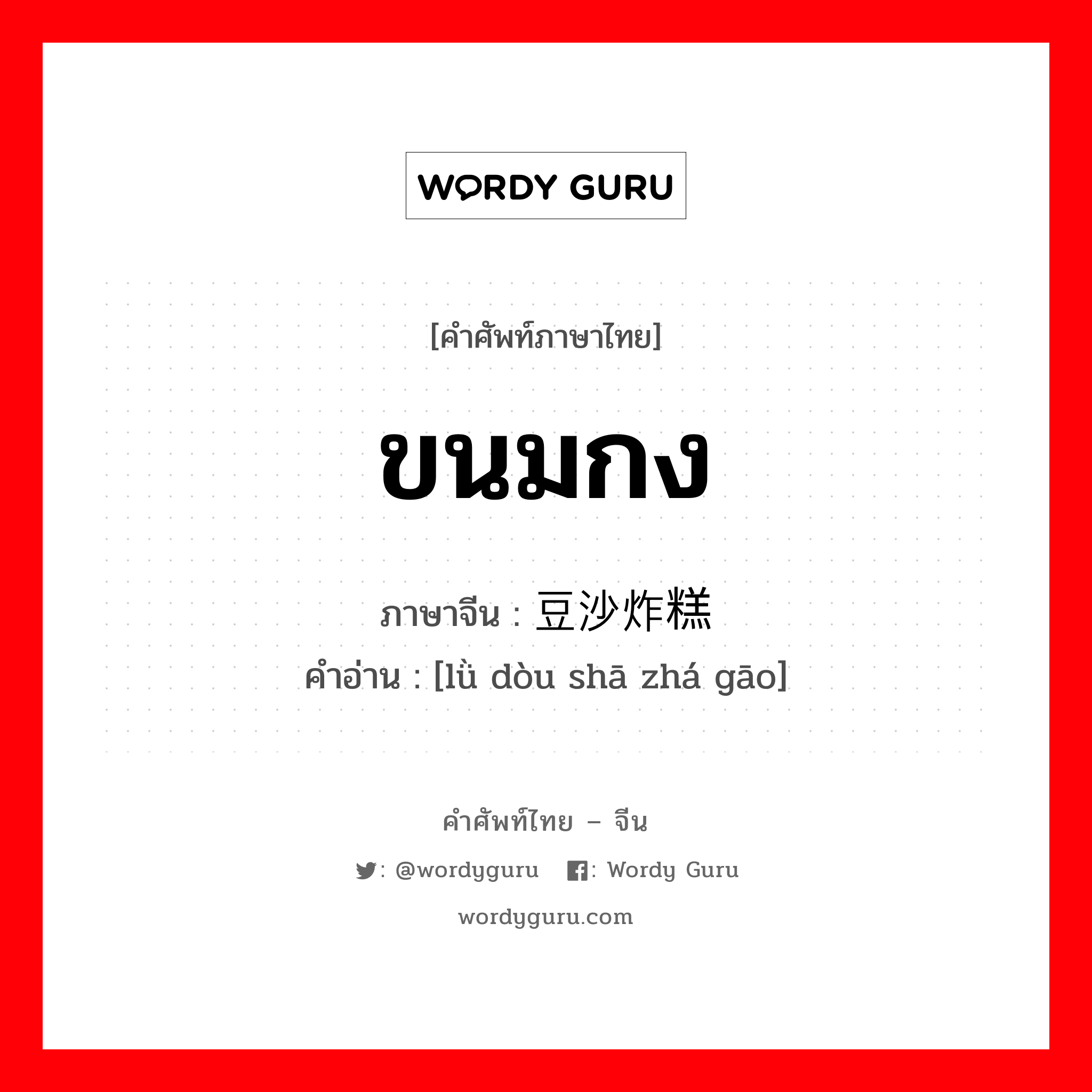 ขนมกง ภาษาจีนคืออะไร, คำศัพท์ภาษาไทย - จีน ขนมกง ภาษาจีน 绿豆沙炸糕 คำอ่าน [lǜ dòu shā zhá gāo]