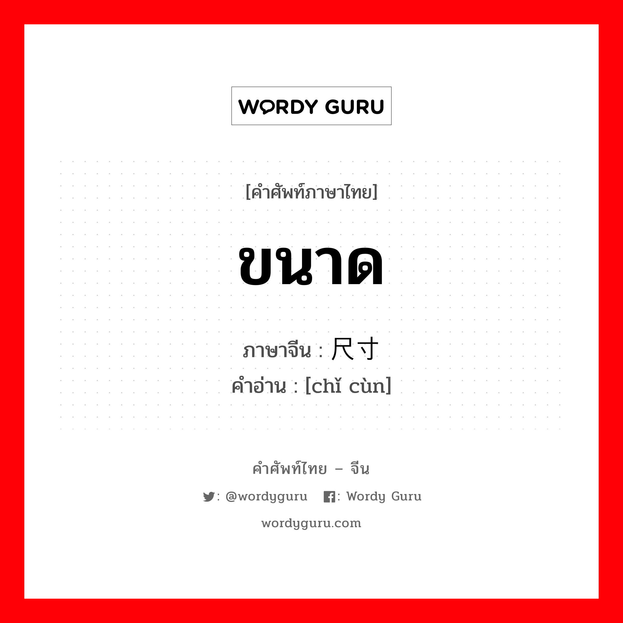 ขนาด ภาษาจีนคืออะไร, คำศัพท์ภาษาไทย - จีน ขนาด ภาษาจีน 尺寸 คำอ่าน [chǐ cùn]